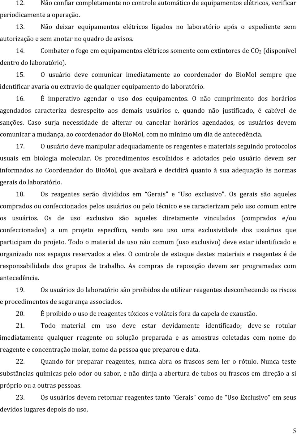 Combater o fogo em equipamentos elétricos somente com extintores de CO2 (disponível dentro do laboratório). 15.