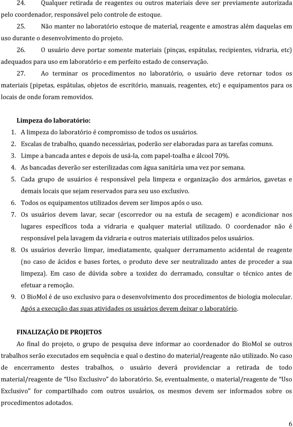 O usuário deve portar somente materiais (pinças, espátulas, recipientes, vidraria, etc) adequados para uso em laboratório e em perfeito estado de conservação. 27.