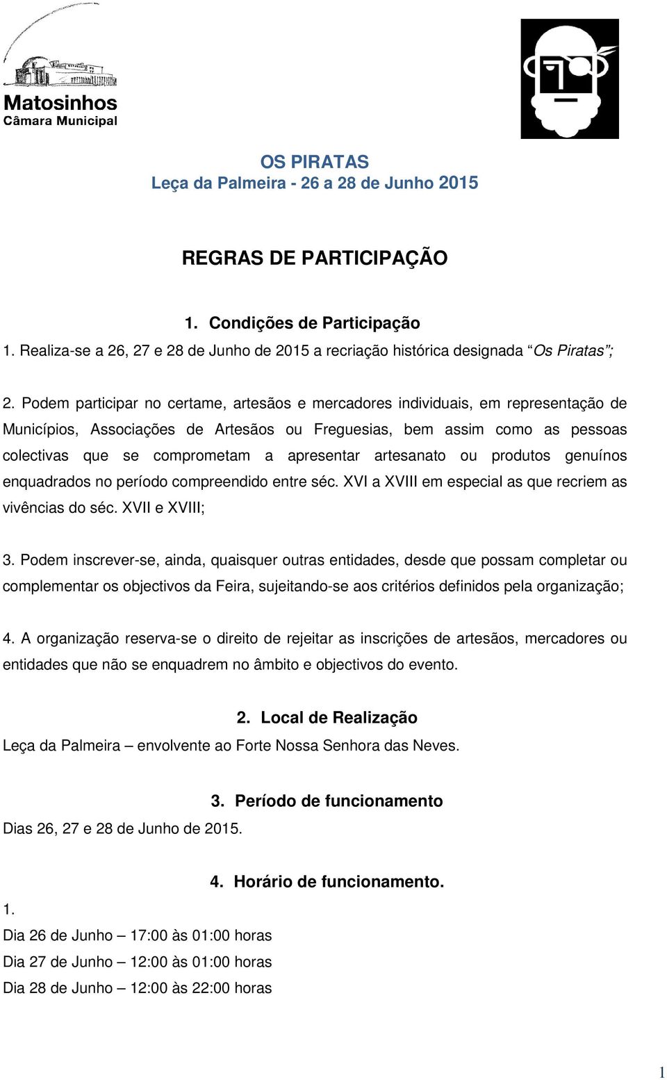 apresentar artesanato ou produtos genuínos enquadrados no período compreendido entre séc. XVI a XVIII em especial as que recriem as vivências do séc. XVII e XVIII; 3.