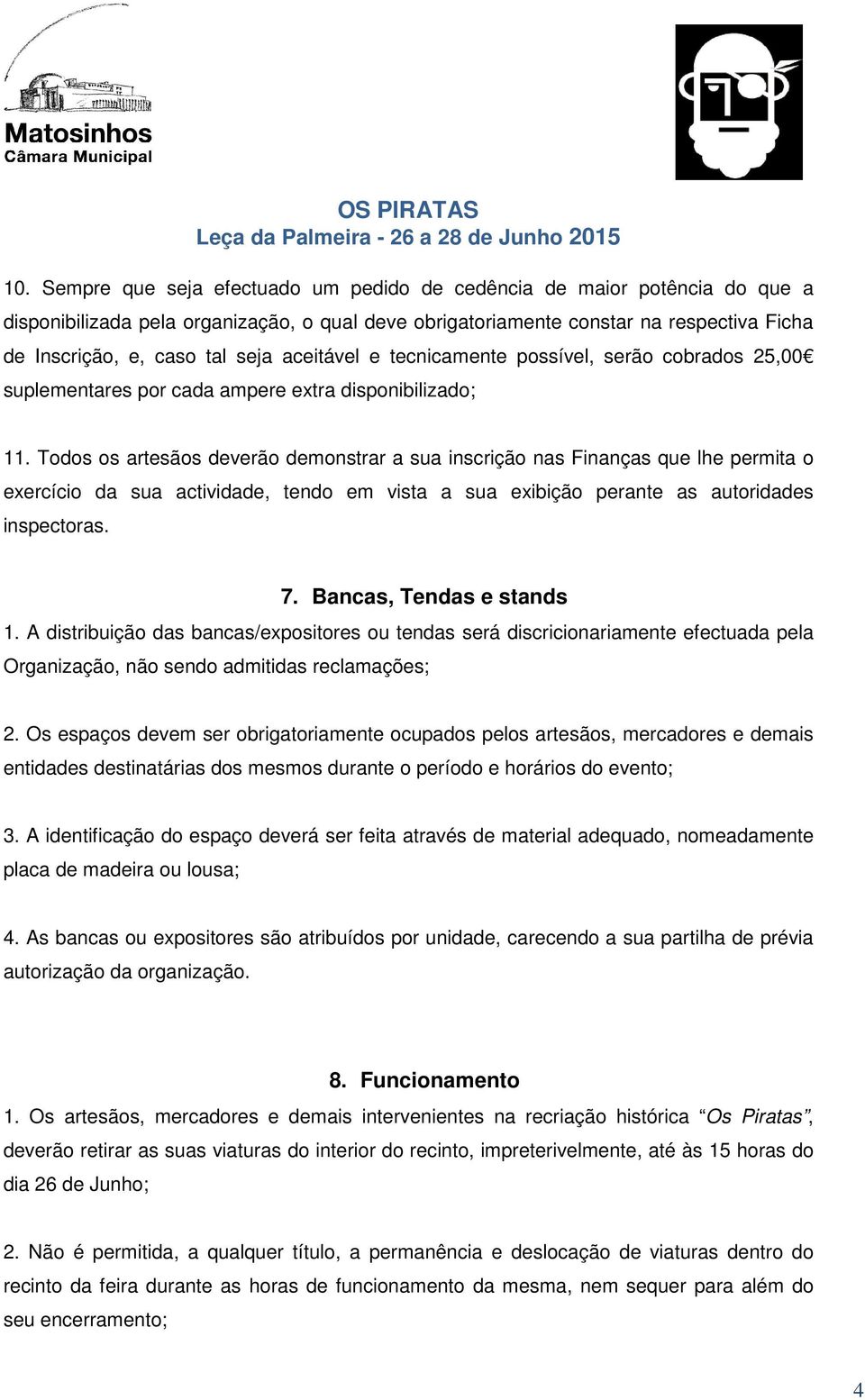 Todos os artesãos deverão demonstrar a sua inscrição nas Finanças que lhe permita o exercício da sua actividade, tendo em vista a sua exibição perante as autoridades inspectoras. 7.