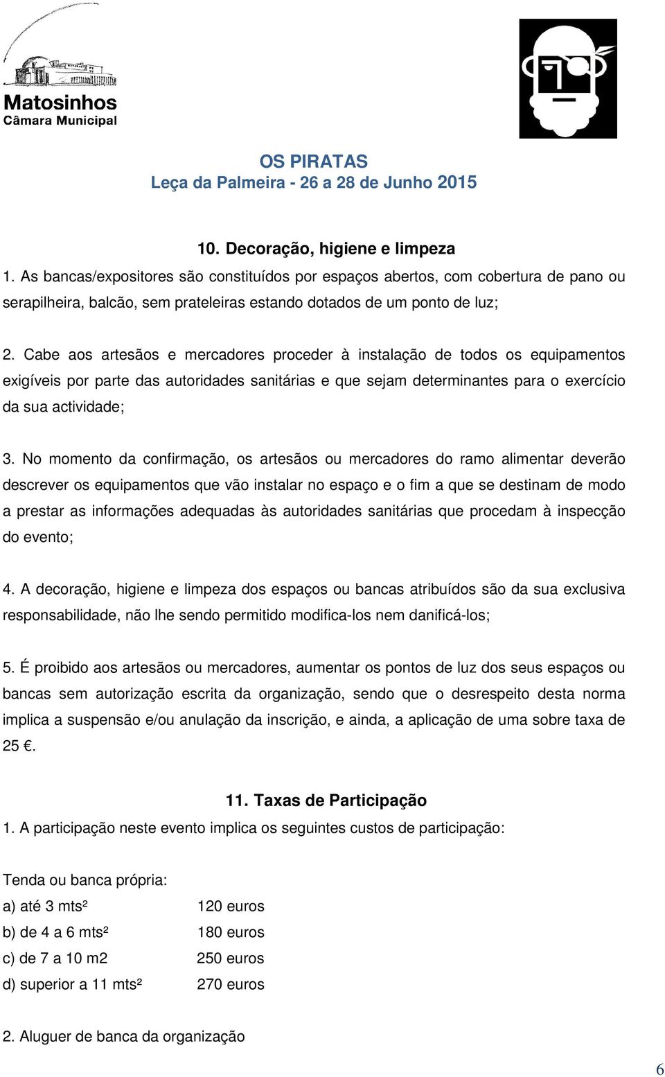 No momento da confirmação, os artesãos ou mercadores do ramo alimentar deverão descrever os equipamentos que vão instalar no espaço e o fim a que se destinam de modo a prestar as informações