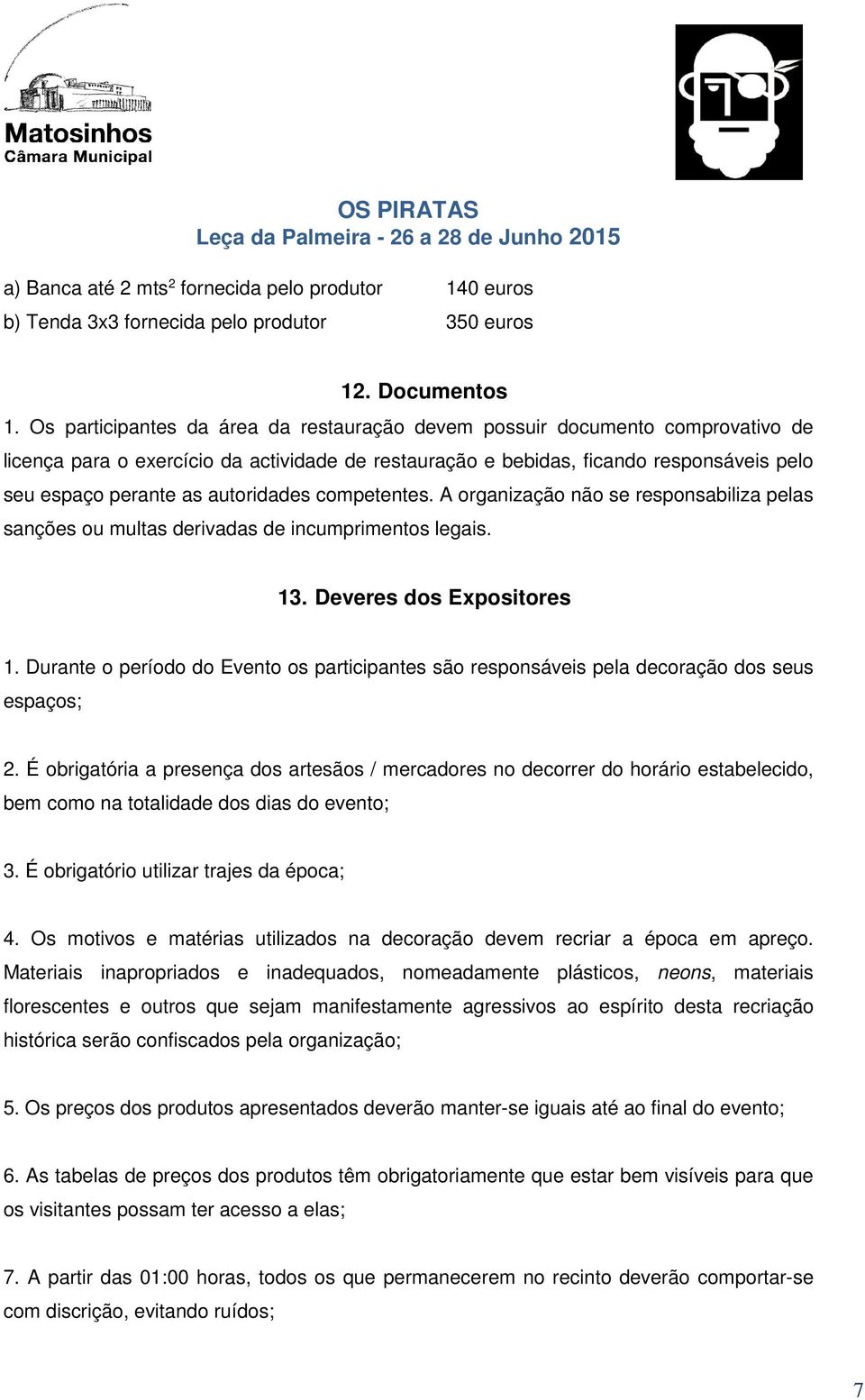 autoridades competentes. A organização não se responsabiliza pelas sanções ou multas derivadas de incumprimentos legais. 13. Deveres dos Expositores 1.