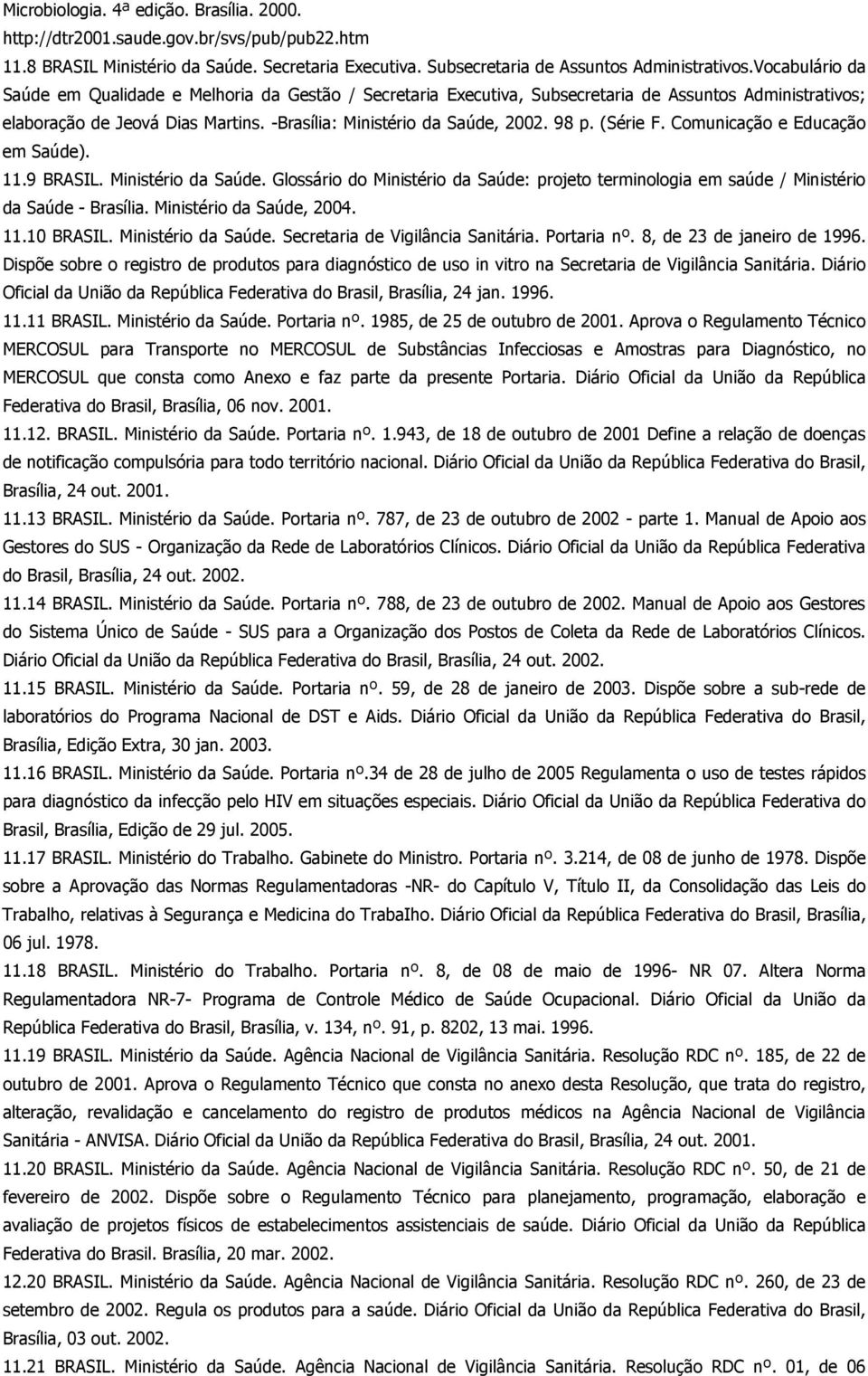 (Série F. Comunicação e Educação em Saúde). 11.9 BRASIL. Ministério da Saúde. Glossário do Ministério da Saúde: projeto terminologia em saúde / Ministério da Saúde - Brasília.