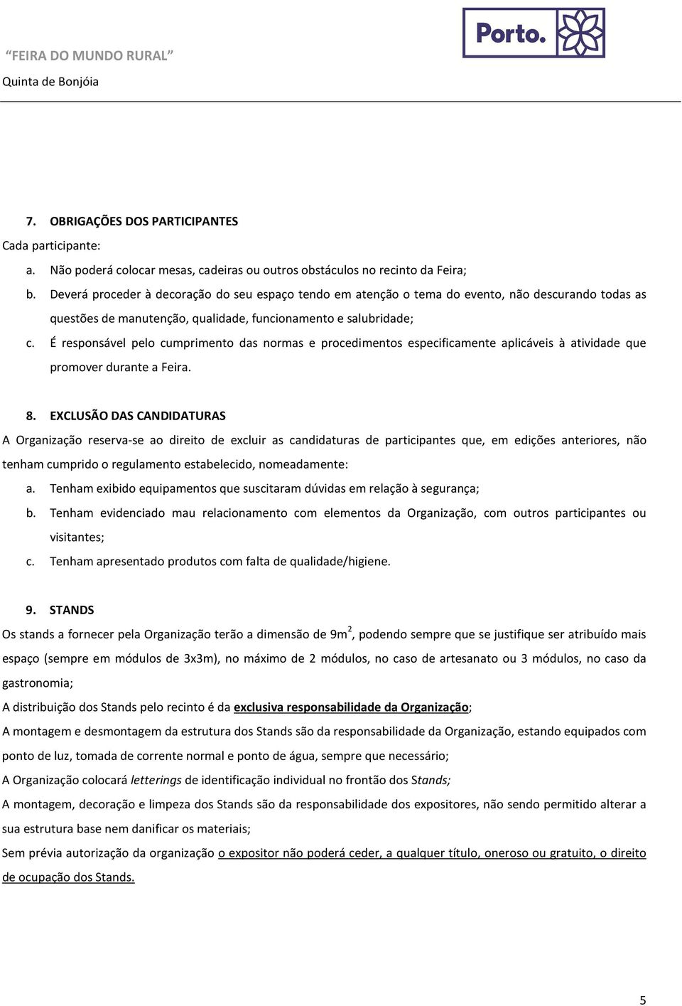 É responsável pelo cumprimento das normas e procedimentos especificamente aplicáveis à atividade que promover durante a Feira. 8.