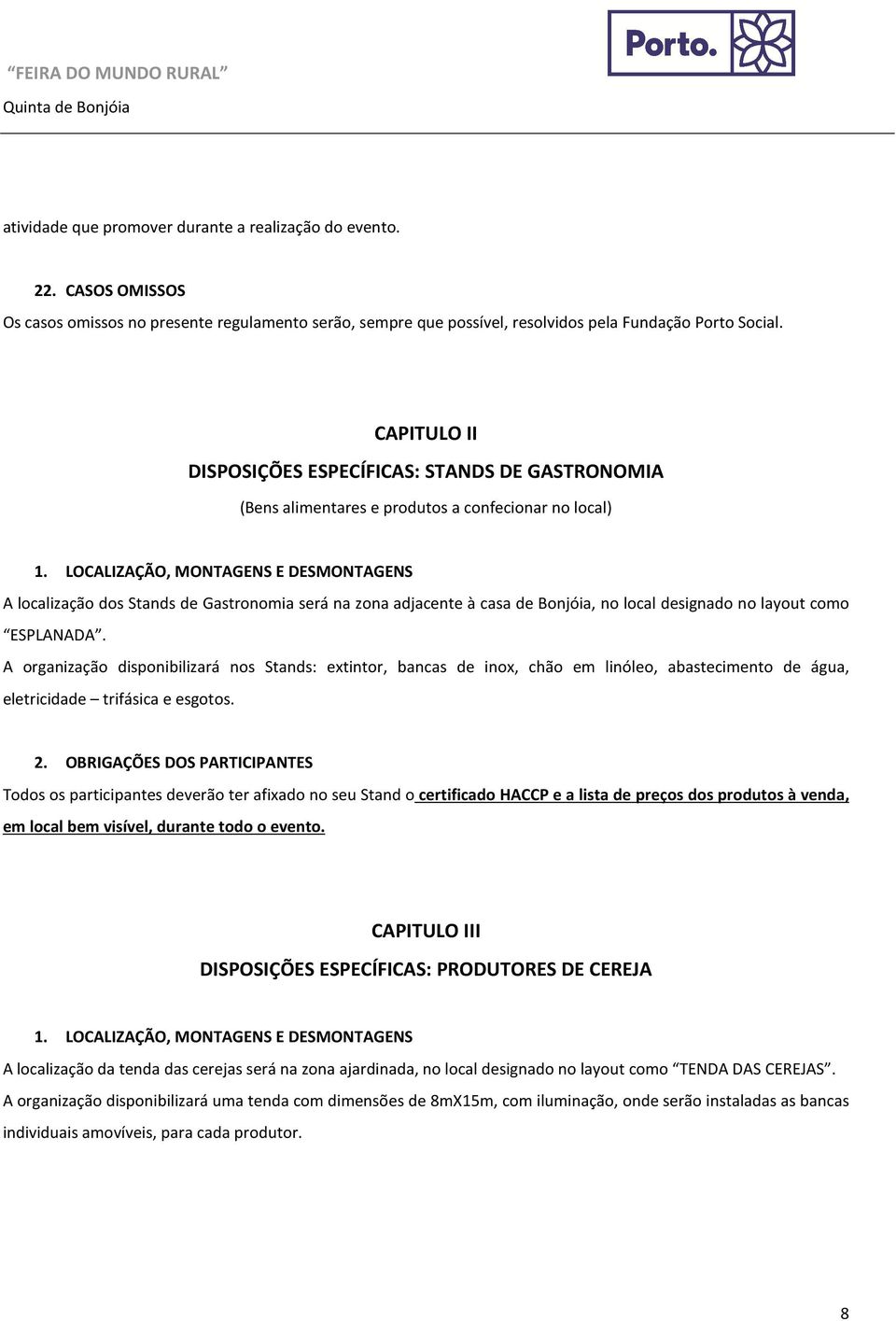 LOCALIZAÇÃO, MONTAGENS E DESMONTAGENS A localização dos Stands de Gastronomia será na zona adjacente à casa de Bonjóia, no local designado no layout como ESPLANADA.