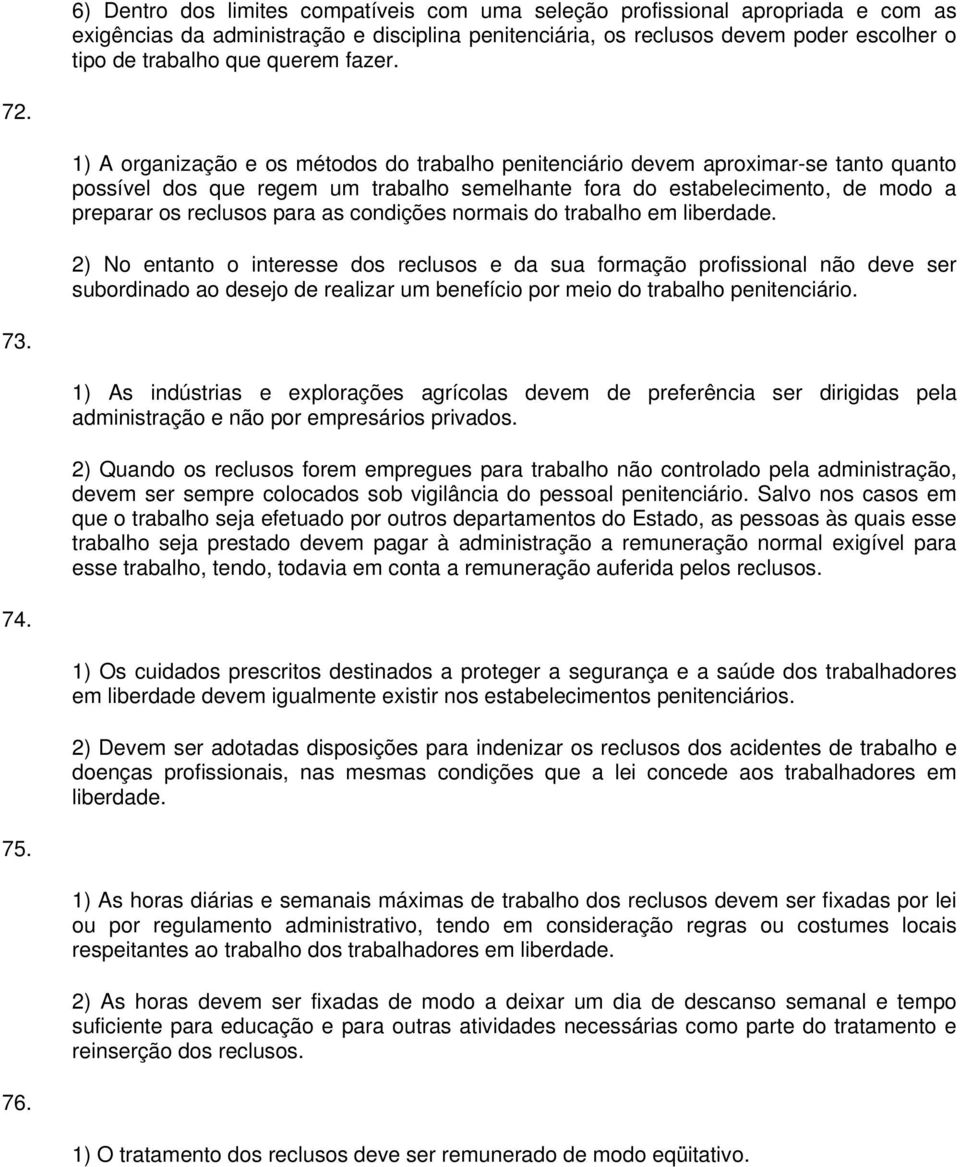 1) A organização e os métodos do trabalho penitenciário devem aproximar-se tanto quanto possível dos que regem um trabalho semelhante fora do estabelecimento, de modo a preparar os reclusos para as