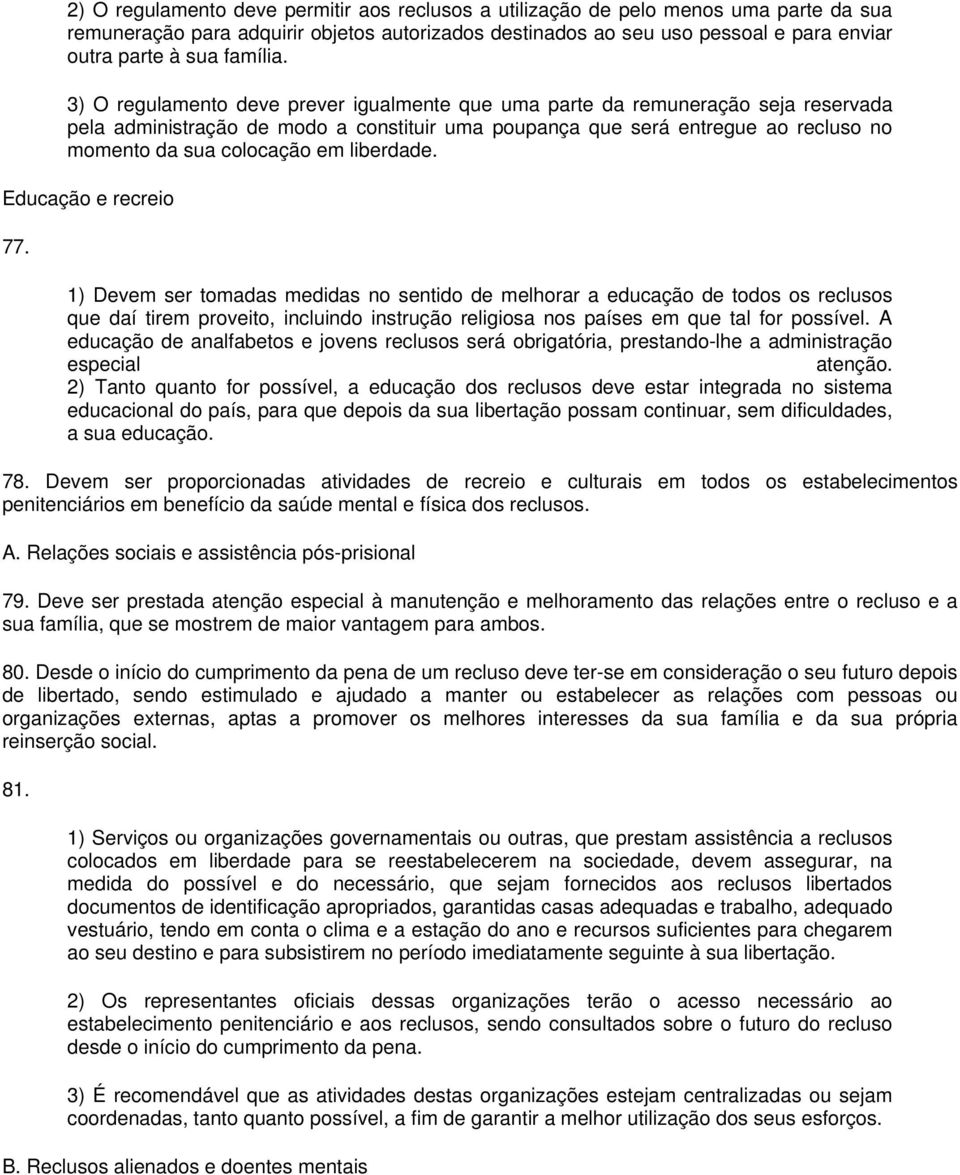 3) O regulamento deve prever igualmente que uma parte da remuneração seja reservada pela administração de modo a constituir uma poupança que será entregue ao recluso no momento da sua colocação em