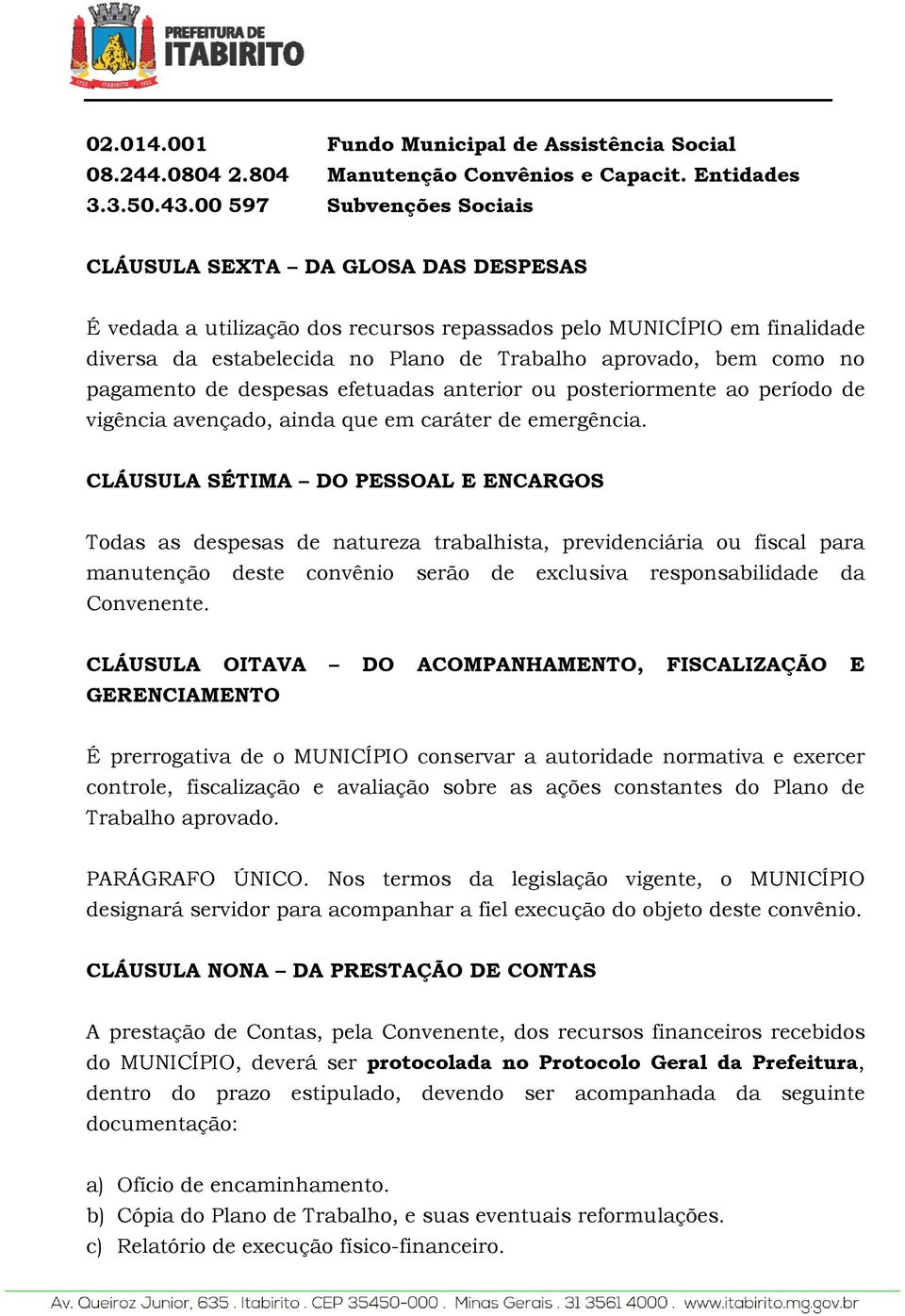 como no pagamento de despesas efetuadas anterior ou posteriormente ao período de vigência avençado, ainda que em caráter de emergência.