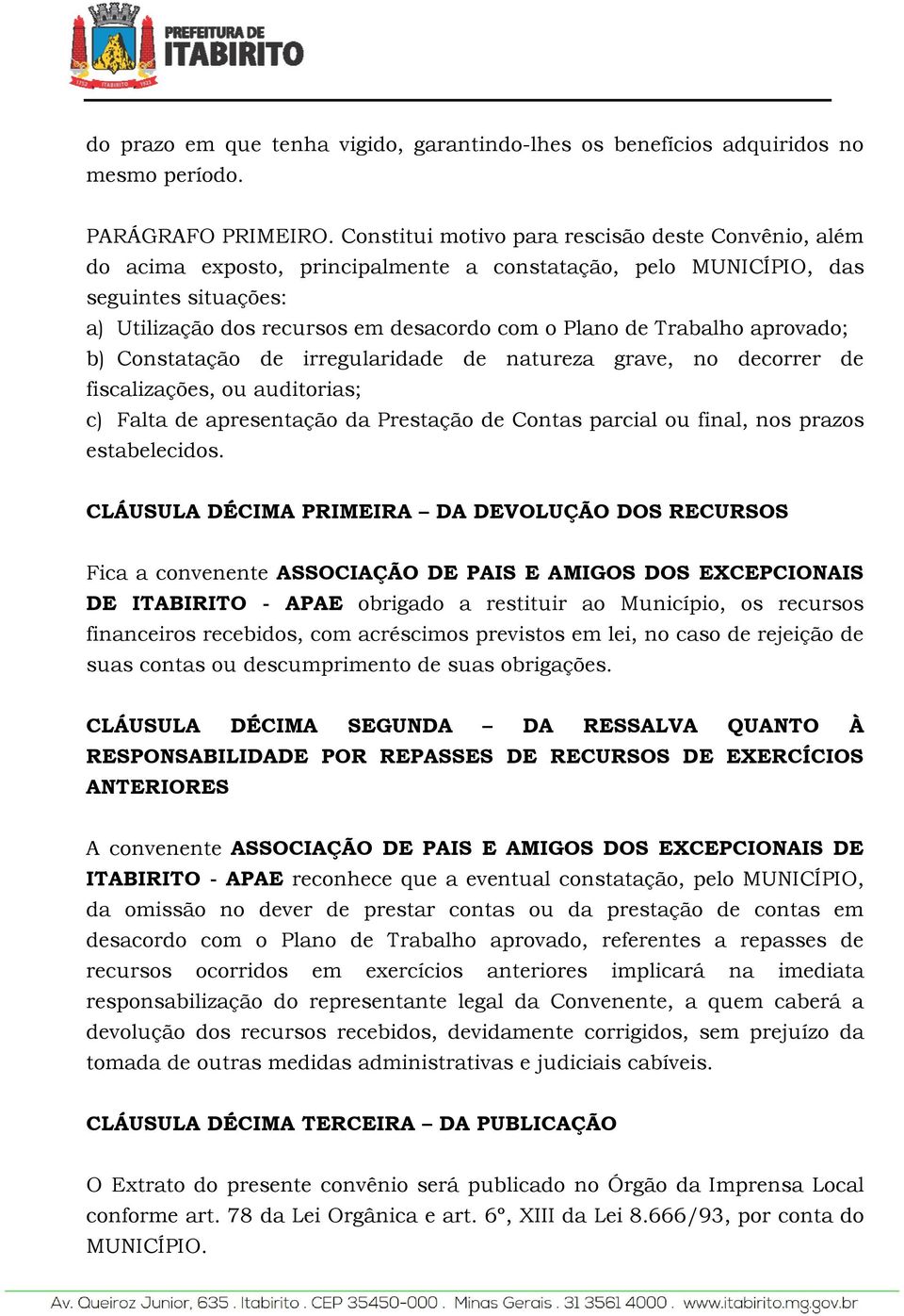 Trabalho aprovado; b) Constatação de irregularidade de natureza grave, no decorrer de fiscalizações, ou auditorias; c) Falta de apresentação da de Contas parcial ou final, nos prazos estabelecidos.