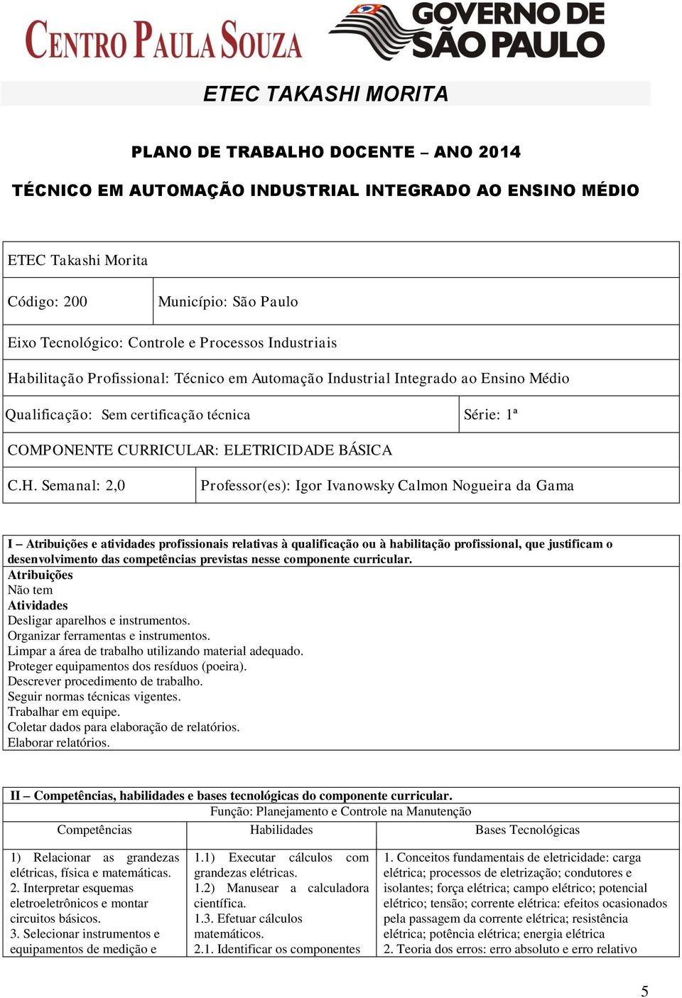 H. Semanal: 2,0 Professor(es): Igor Ivanowsky Calmon Nogueira da Gama I Atribuições e atividades profissionais relativas à qualificação ou à habilitação profissional, que justificam o desenvolvimento