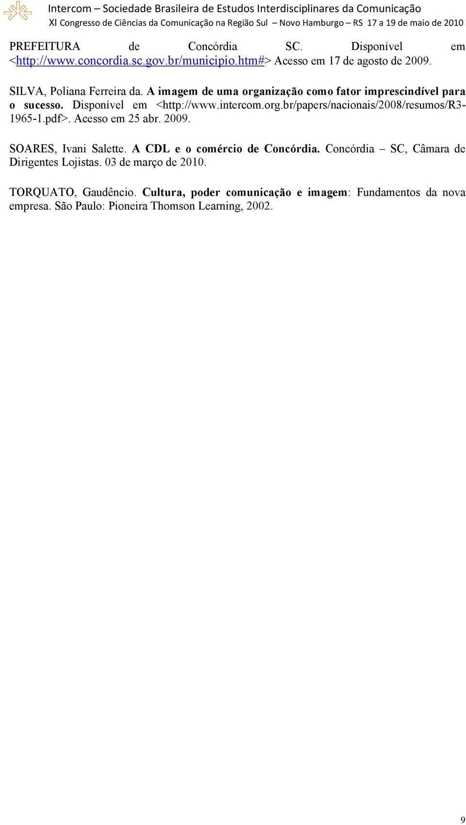 pdf>. Acesso em 25 abr. 2009. SOARES, Ivani Salette. A CDL e o comércio de Concórdia. Concórdia SC, Câmara de Dirigentes Lojistas.