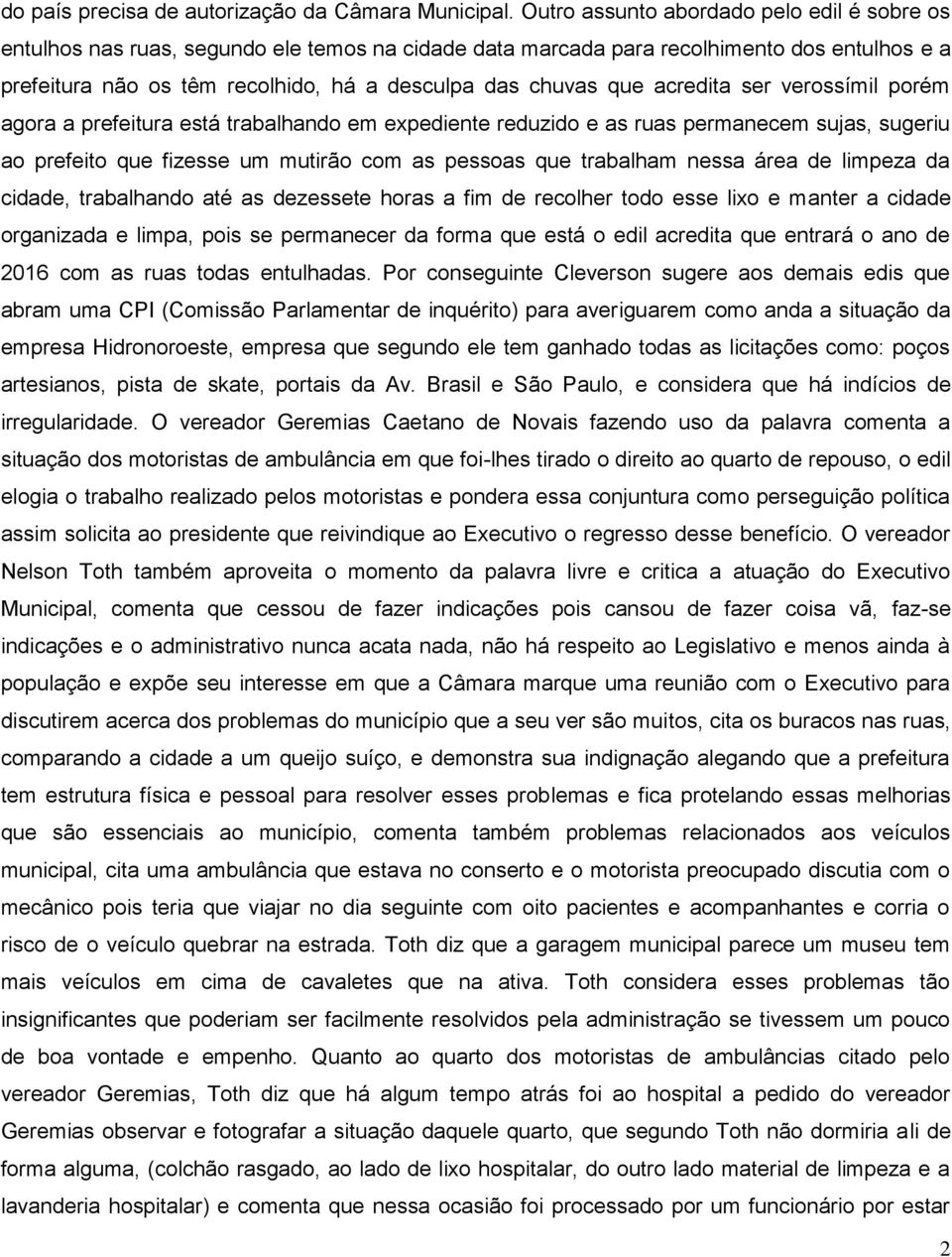 que acredita ser verossímil porém agora a prefeitura está trabalhando em expediente reduzido e as ruas permanecem sujas, sugeriu ao prefeito que fizesse um mutirão com as pessoas que trabalham nessa