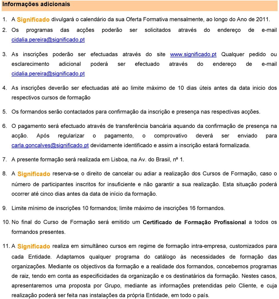 pt 3. As inscrições poderão ser efectuadas através do site www.significado.pt Qualquer pedido ou esclarecimento adicional poderá ser efectuado através do endereço de e-mail cidalia.