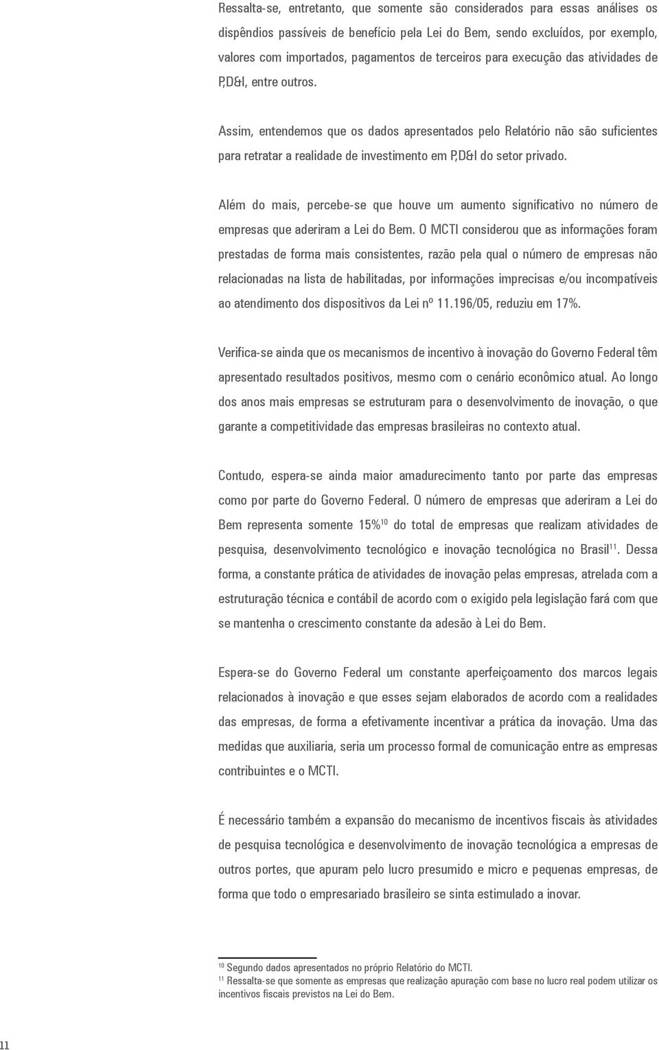 Assim, entendemos que os dados apresentados pelo Relatório não são suficientes para retratar a realidade de investimento em P,D&I do setor privado.