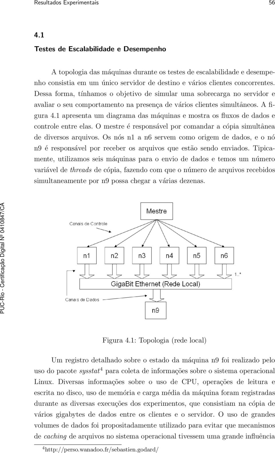 Dessa forma, tínhamos o objetivo de simular uma sobrecarga no servidor e avaliar o seu comportamento na presença de vários clientes simultâneos. A figura 4.