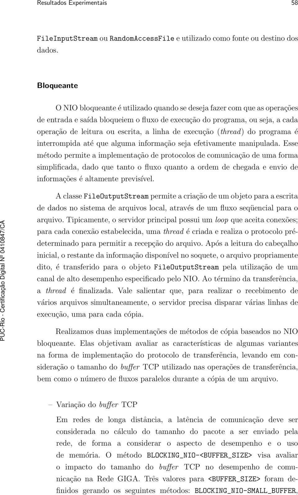 linha de execução (thread) do programa é interrompida até que alguma informação seja efetivamente manipulada.