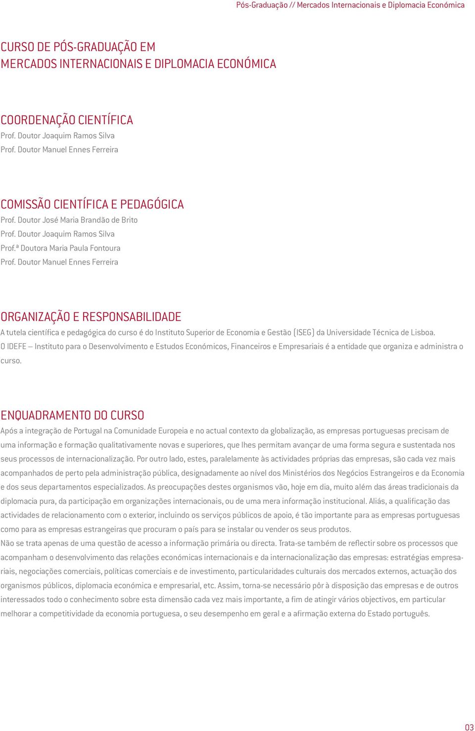 Doutor Manuel Ennes Ferreira ORGANIZAÇÃO E RESPONSABILIDADE A tutela científica e pedagógica do curso é do Instituto Superior de Economia e Gestão (ISEG) da Universidade Técnica de Lisboa.