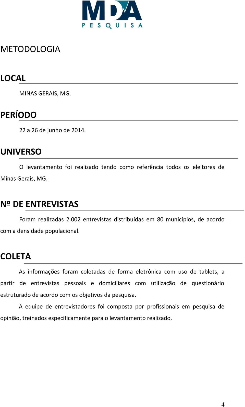 002 entrevistas distribuídas em 80 municípios, de acordo com a densidade populacional.