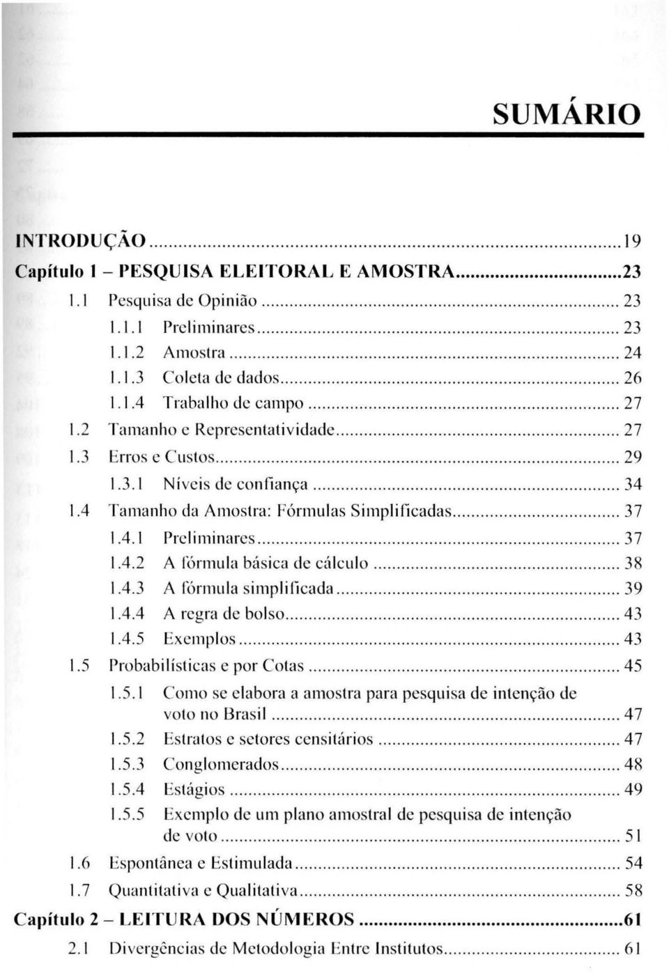 ............. 34 1.4 Tamanho da Amostra: Fórmulas Si mplificadas... 37 1.4.1 Preliminares.................. 37 1.4.2 A IOrmu la básica de cúlc ul o...... 38 1.4.3 A fo rmula simplificada.............. 39 f.