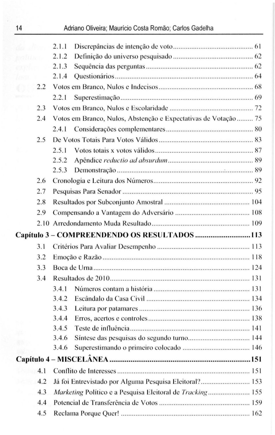 4 Votos em Branco, Nulos, Abstcnção c Expectativas de Votaçào...... 75 2.4. 1 Considerações complementares... 80 2.5 De Votos Totais Para Votos Válidos.......... 83 2.5. 1 Votos totais x votos válidos.