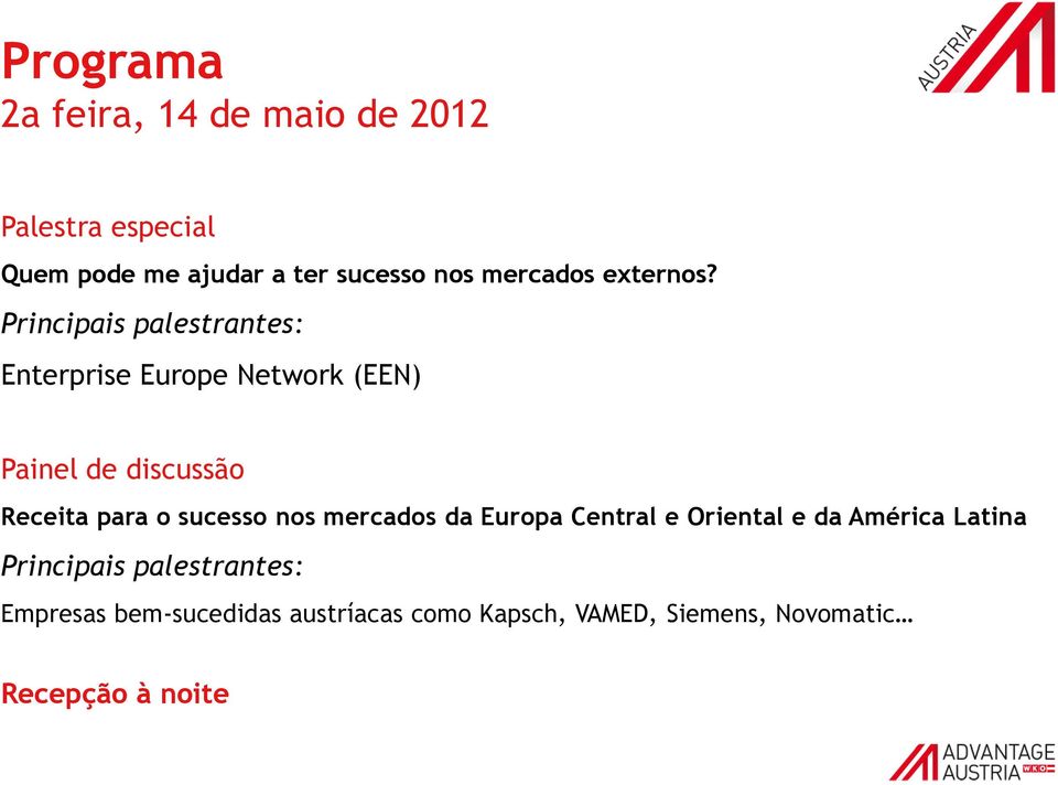 Principais palestrantes: Enterprise Europe Network (EEN) Painel de discussão Receita para o