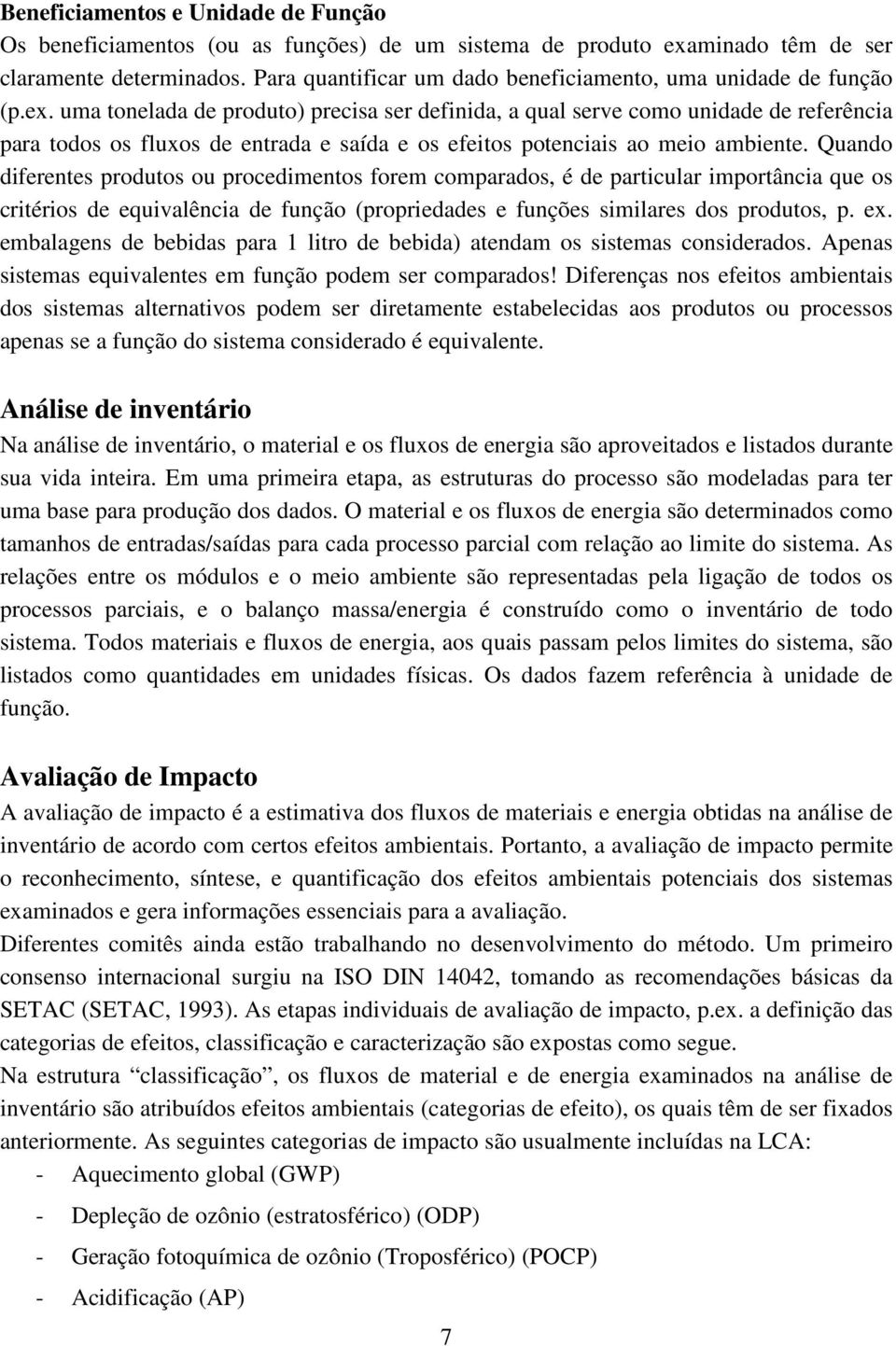 uma tonelada de produto) precisa ser definida, a qual serve como unidade de referência para todos os fluxos de entrada e saída e os efeitos potenciais ao meio ambiente.