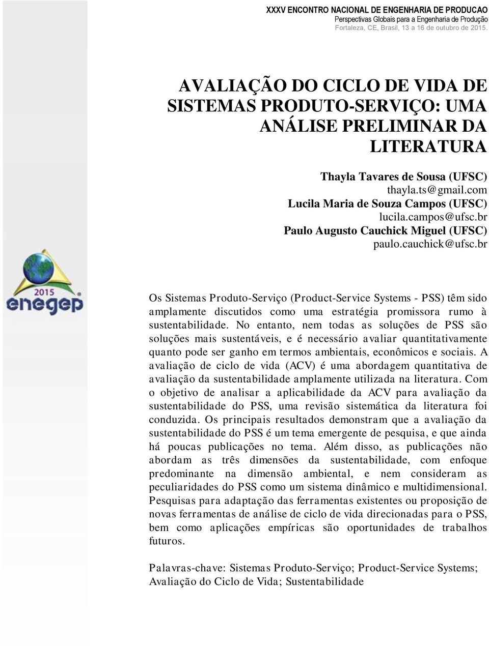 br Os Sistemas Produto-Serviço (Product-Service Systems - PSS) têm sido amplamente discutidos como uma estratégia promissora rumo à sustentabilidade.