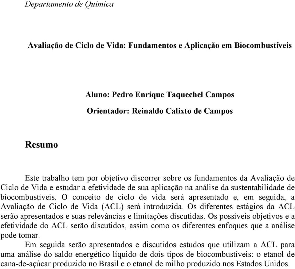 O conceito de ciclo de vida será apresentado e, em seguida, a Avaliação de Ciclo de Vida (ACL) será introduzida.