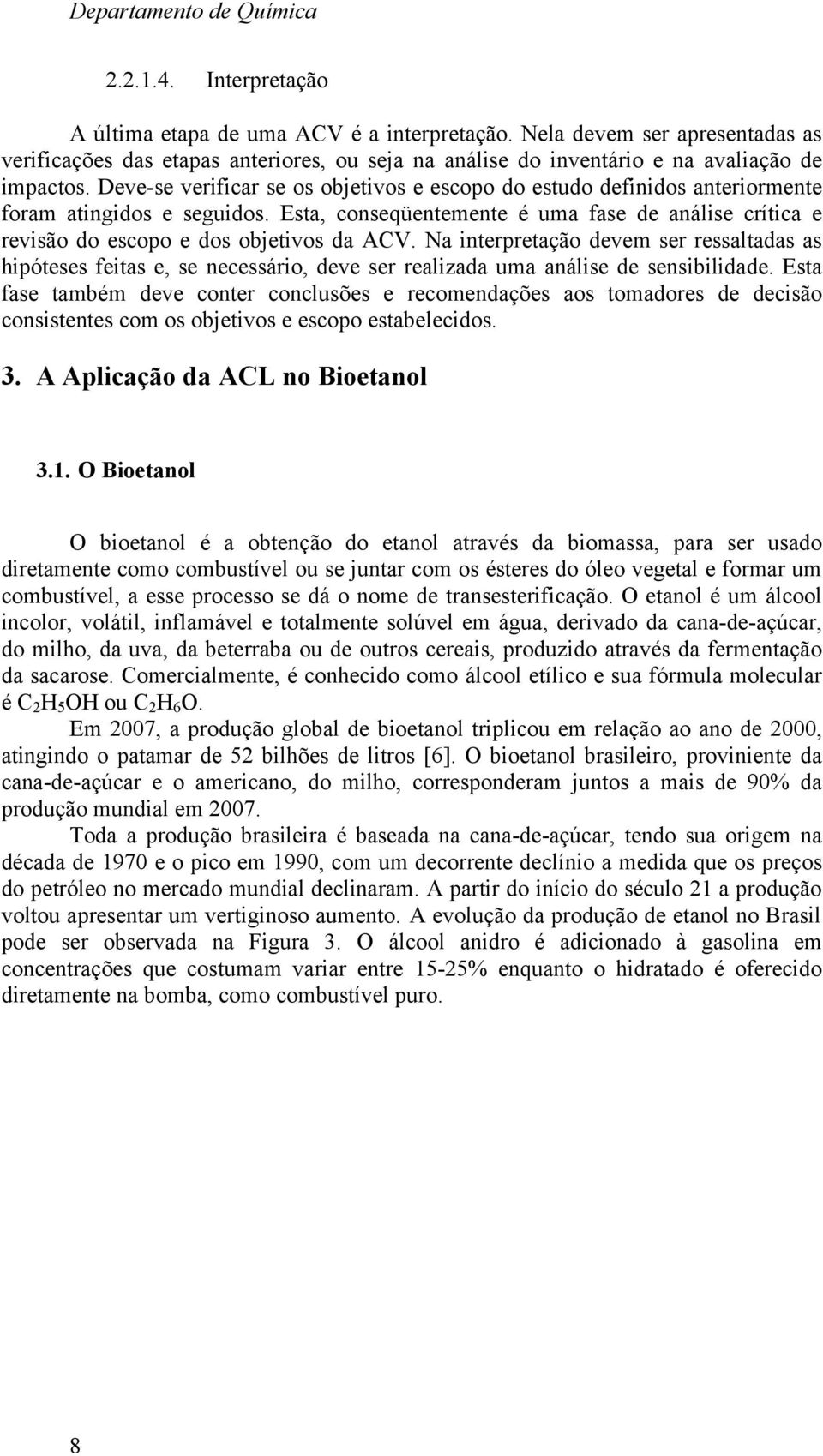 Esta, conseqüentemente é uma fase de análise crítica e revisão do escopo e dos objetivos da ACV.