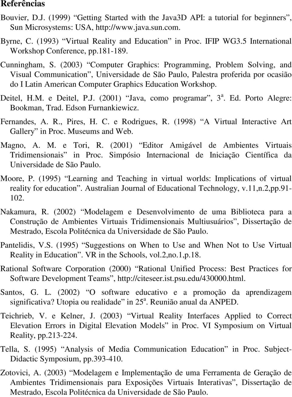 (2003) Computer Graphics: Programming, Problem Solving, and Visual Communication, Universidade de São Paulo, Palestra proferida por ocasião do I Latin American Computer Graphics Education Workshop.