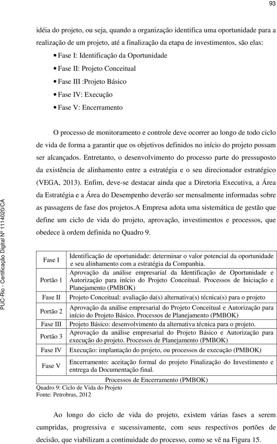 garantir que os objetivos definidos no início do projeto possam ser alcançados.