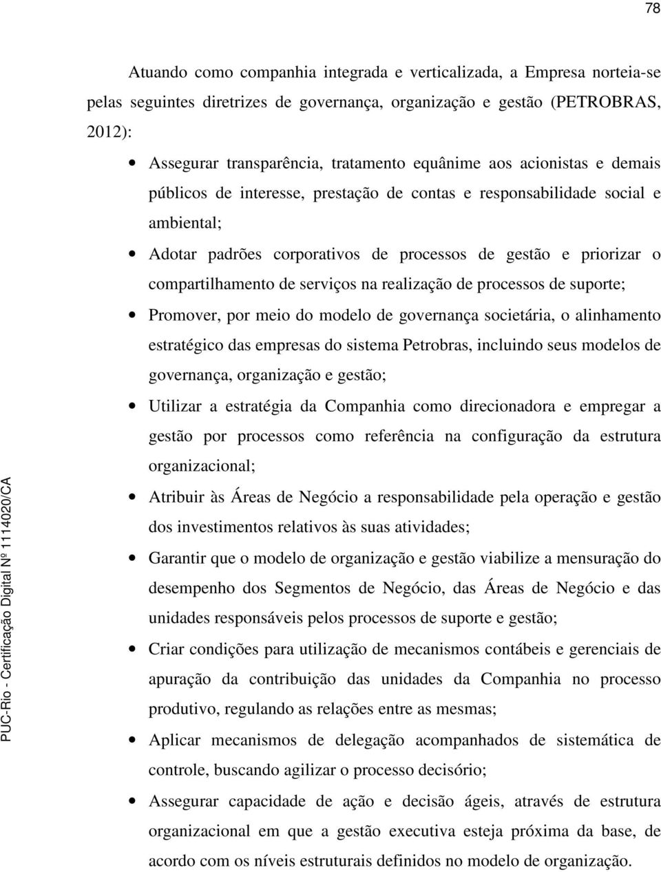 serviços na realização de processos de suporte; Promover, por meio do modelo de governança societária, o alinhamento estratégico das empresas do sistema Petrobras, incluindo seus modelos de