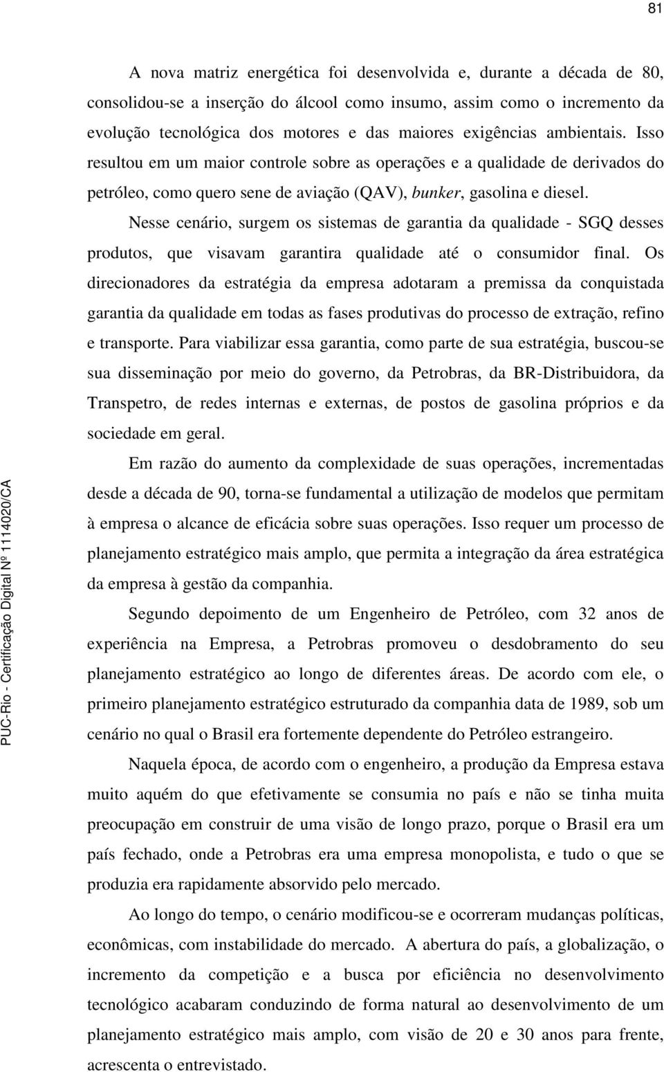 Nesse cenário, surgem os sistemas de garantia da qualidade - SGQ desses produtos, que visavam garantira qualidade até o consumidor final.