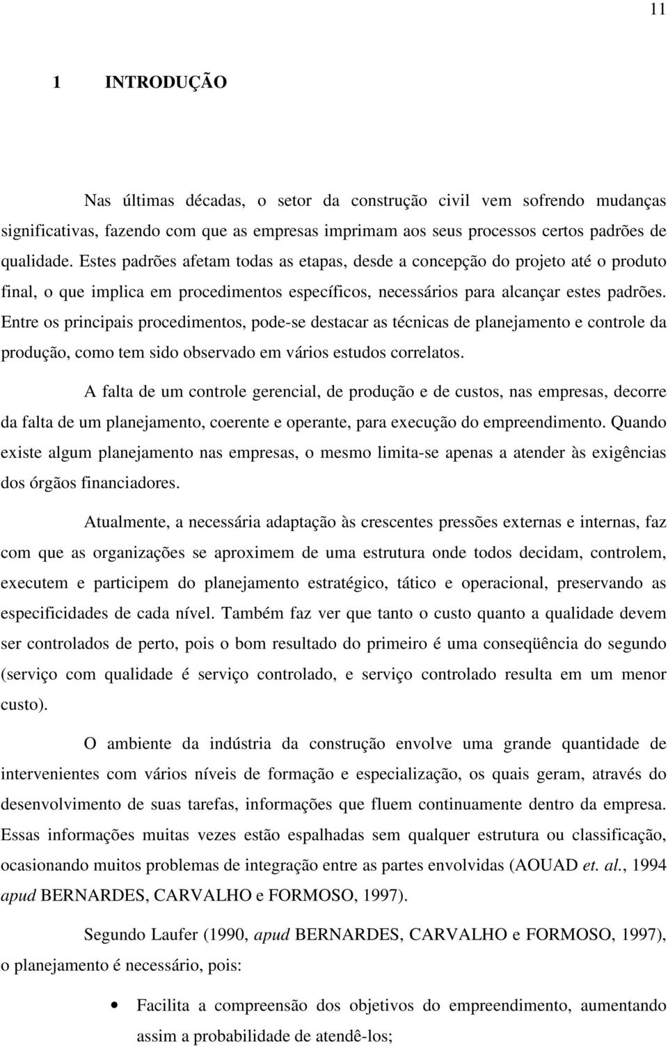 Entre os principais procedimentos, pode-se destacar as técnicas de planejamento e controle da produção, como tem sido observado em vários estudos correlatos.