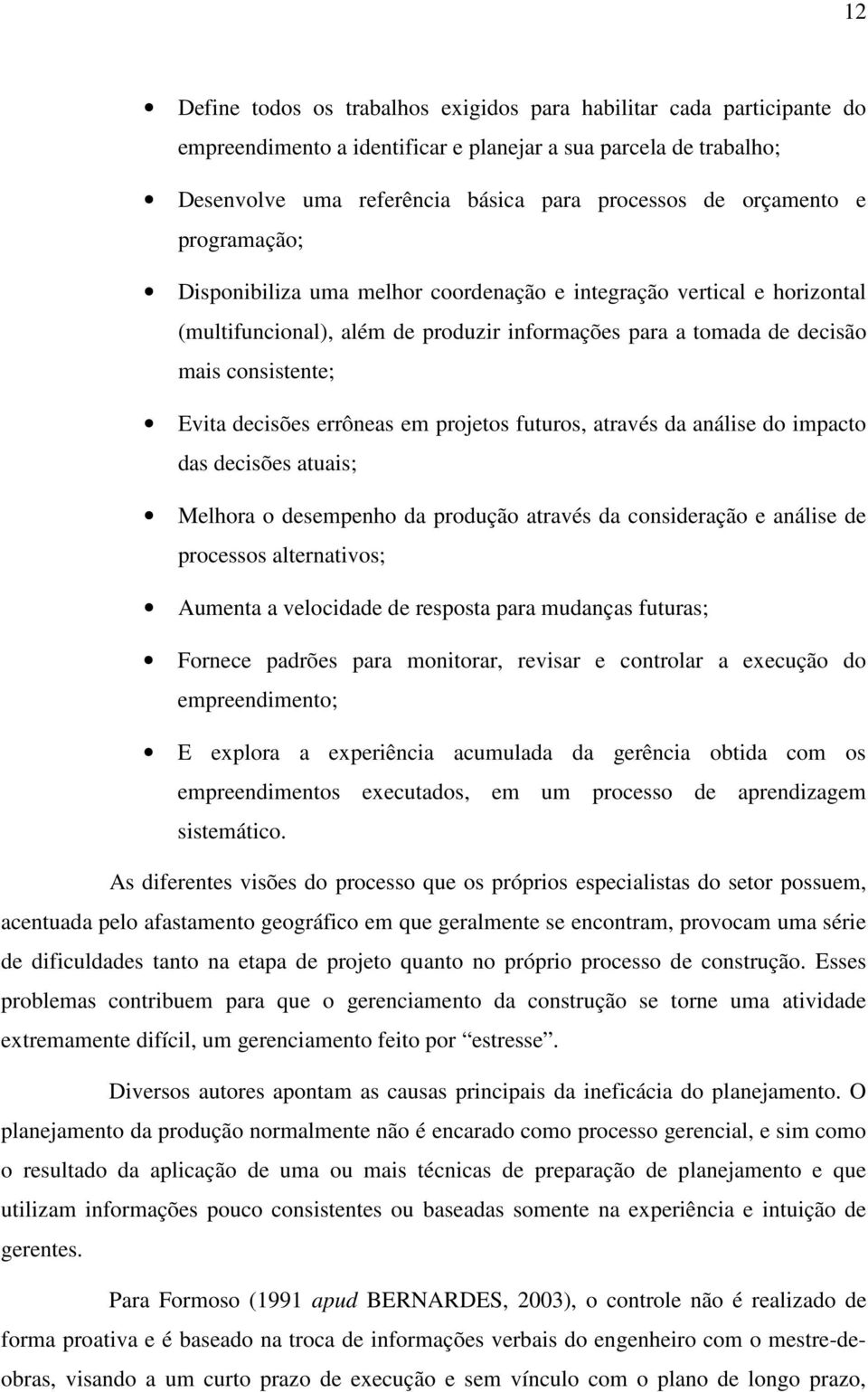 decisões errôneas em projetos futuros, através da análise do impacto das decisões atuais; Melhora o desempenho da produção através da consideração e análise de processos alternativos; Aumenta a