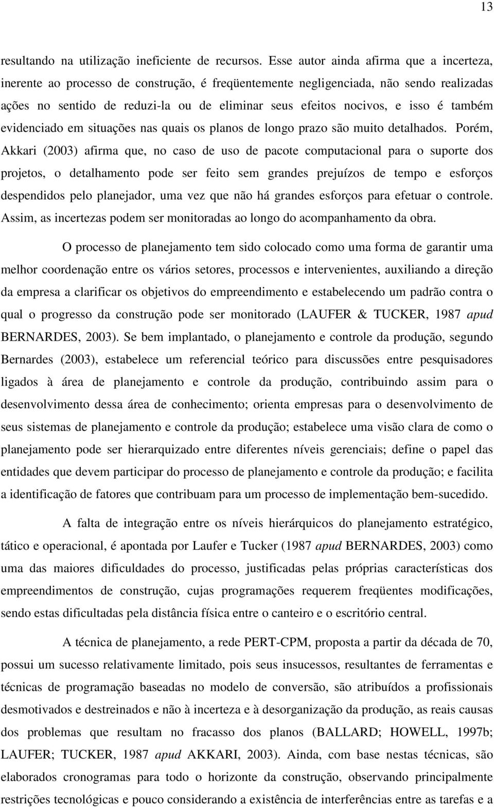 isso é também evidenciado em situações nas quais os planos de longo prazo são muito detalhados.