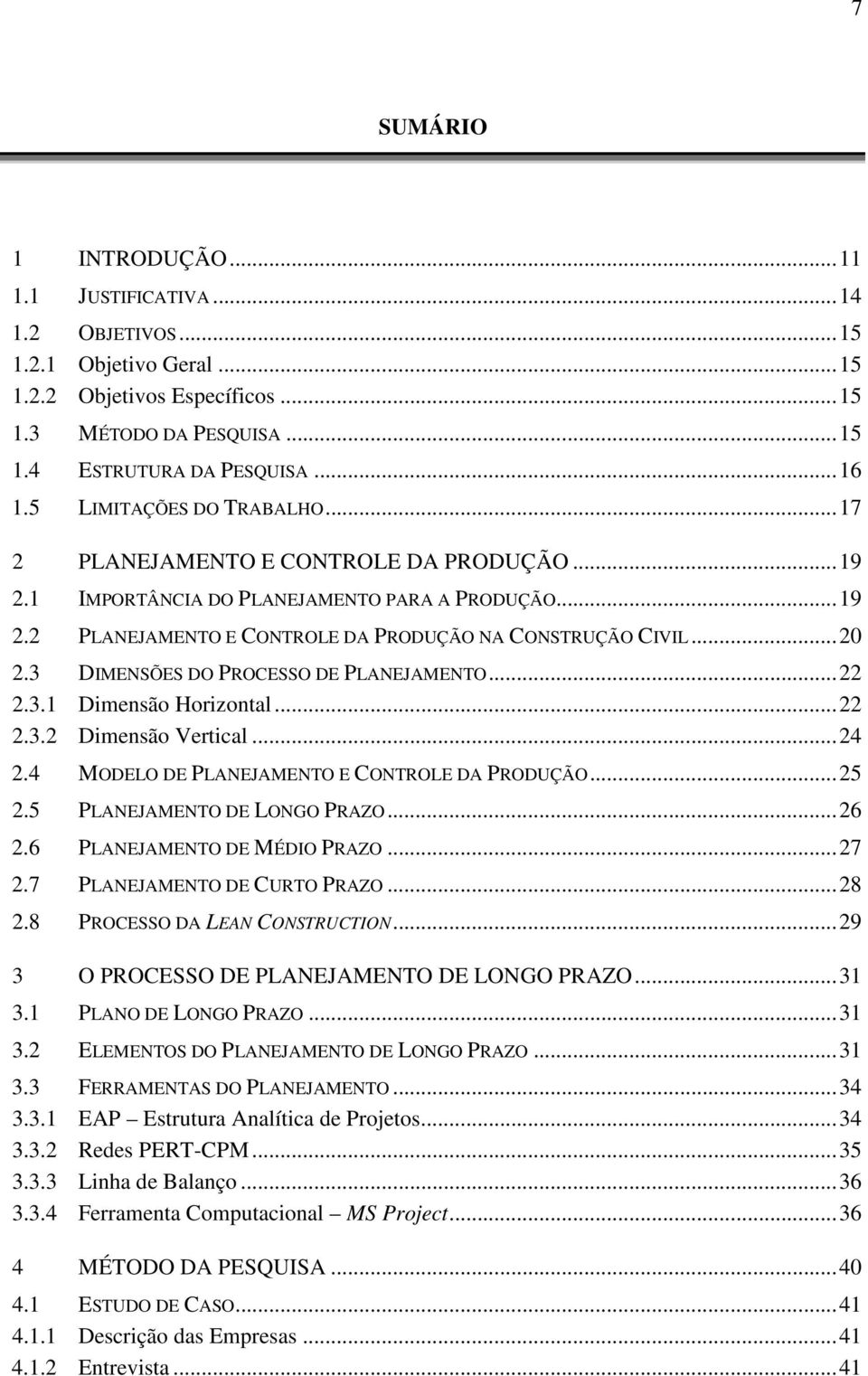 3 DIMENSÕES DO PROCESSO DE PLANEJAMENTO... 22 2.3.1 Dimensão Horizontal... 22 2.3.2 Dimensão Vertical... 24 2.4 MODELO DE PLANEJAMENTO E CONTROLE DA PRODUÇÃO... 25 2.5 PLANEJAMENTO DE LONGO PRAZO.