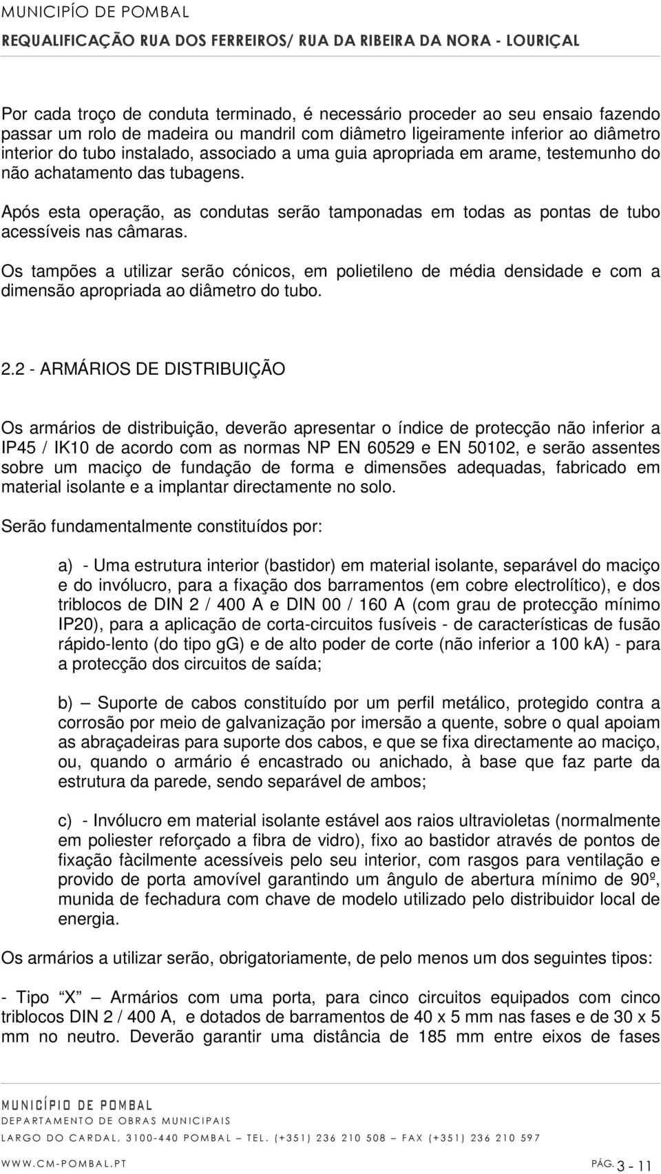 Os tampões a utilizar serão cónicos, em polietileno de média densidade e com a dimensão apropriada ao diâmetro do tubo. 2.