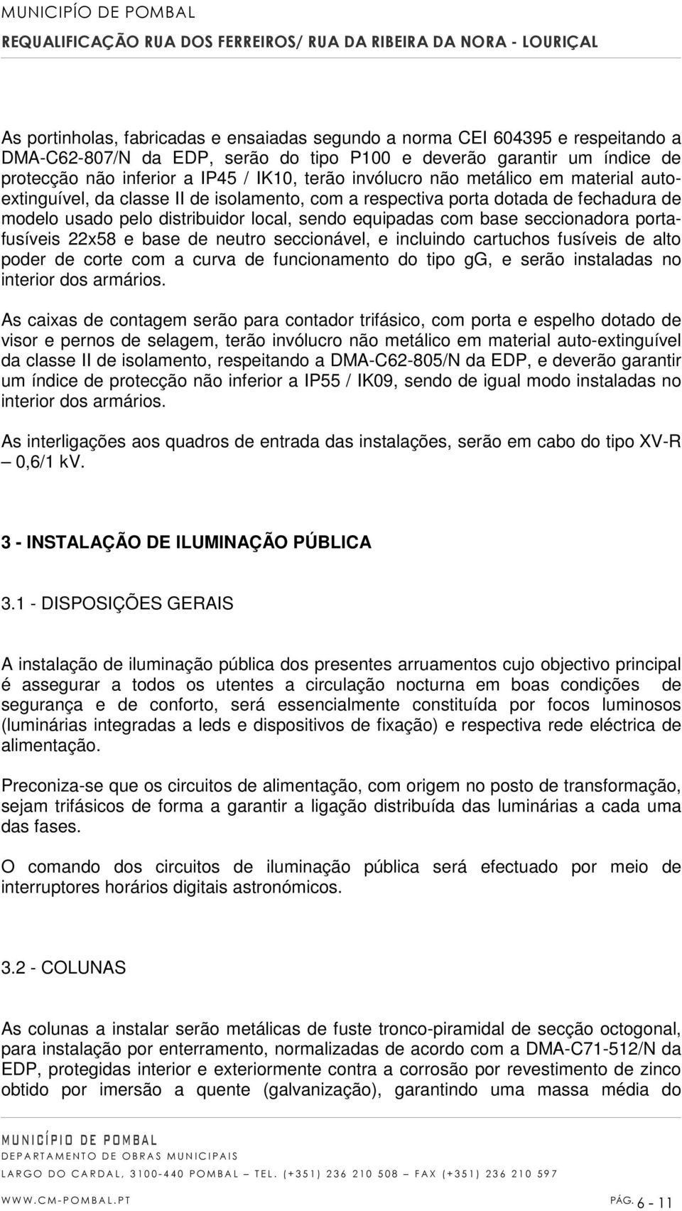 seccionadora portafusíveis 22x58 e base de neutro seccionável, e incluindo cartuchos fusíveis de alto poder de corte com a curva de funcionamento do tipo gg, e serão instaladas no interior dos