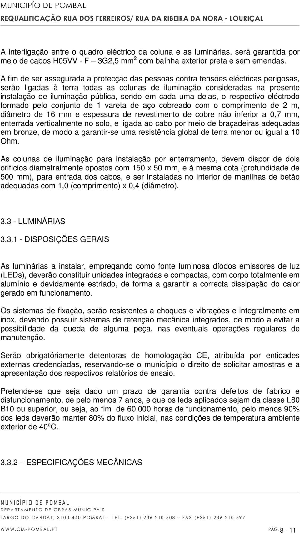 sendo em cada uma delas, o respectivo eléctrodo formado pelo conjunto de 1 vareta de aço cobreado com o comprimento de 2 m, diâmetro de 16 mm e espessura de revestimento de cobre não inferior a 0,7