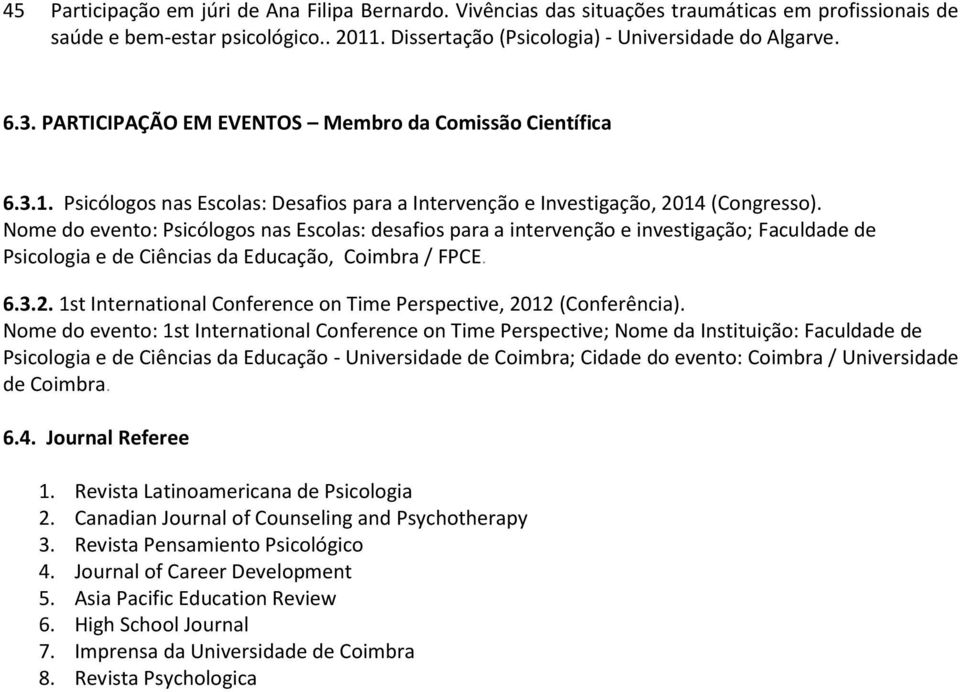 Nome do evento: Psicólogos nas Escolas: desafios para a intervenção e investigação; Faculdade de Psicologia e de Ciências da Educação, Coimbra / FPCE. 6.3.2.