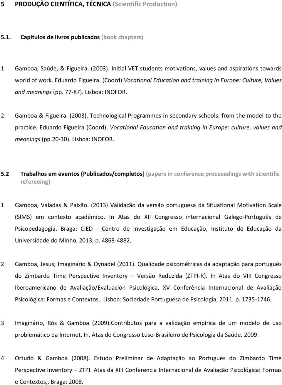 Lisboa: INOFOR. 2 Gamboa & Figueira. (2003). Technological Programmes in secondary schools: from the model to the practice. Eduardo Figueira (Coord).