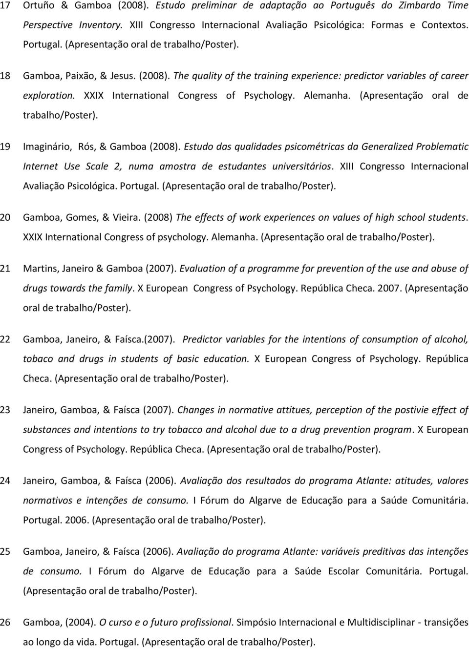 XXIX International Congress of Psychology. Alemanha. (Apresentação oral de trabalho/poster). 19 Imaginário, Rós, & Gamboa (2008).