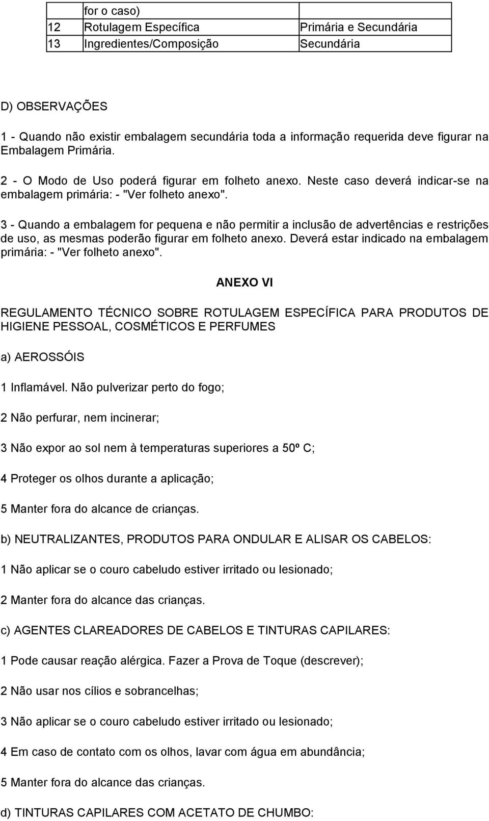 3 - Quando a embalagem for pequena e não permitir a inclusão de advertências e restrições de uso, as mesmas poderão figurar em folheto anexo.