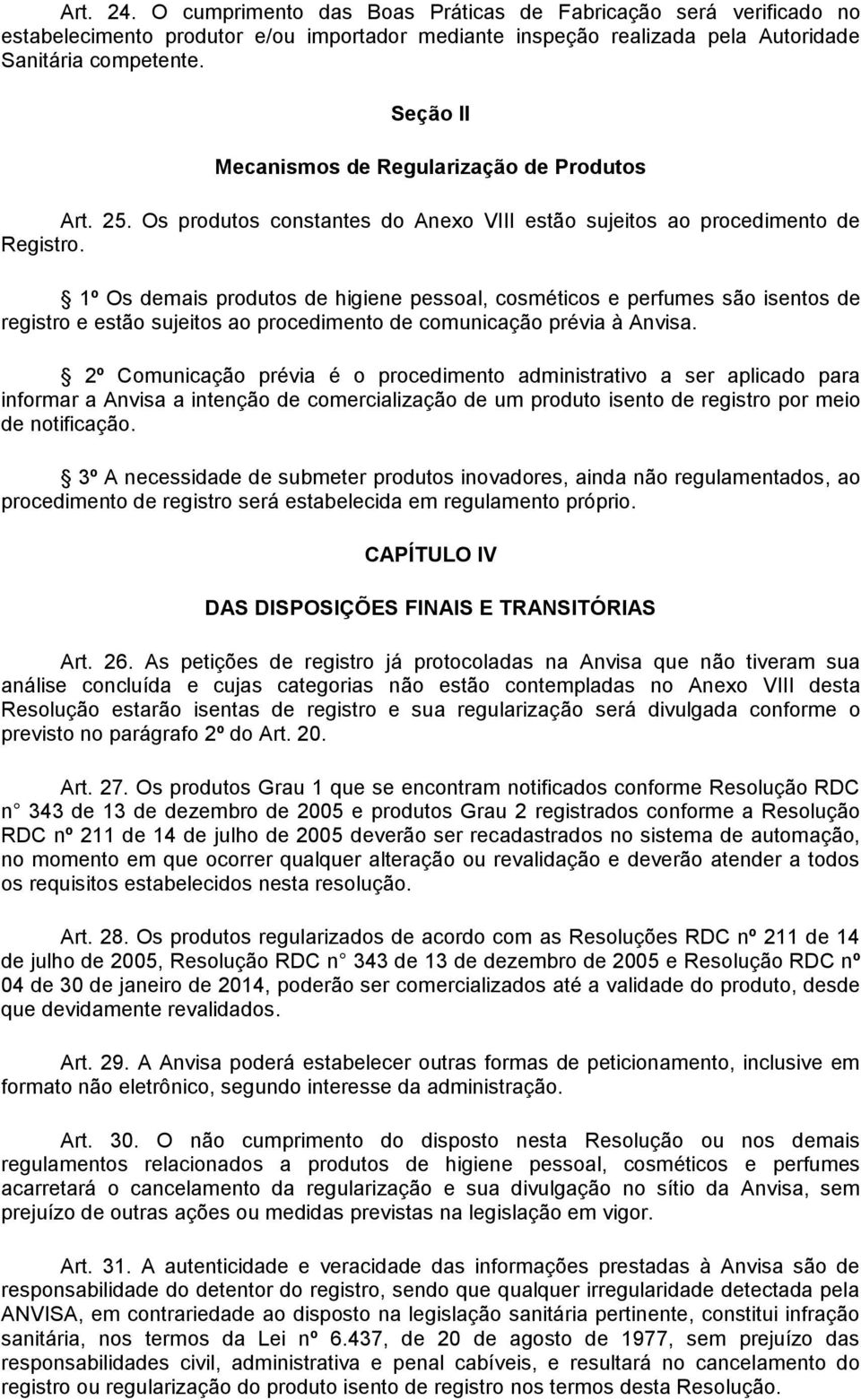 1º Os demais produtos de higiene pessoal, cosméticos e perfumes são isentos de registro e estão sujeitos ao procedimento de comunicação prévia à Anvisa.