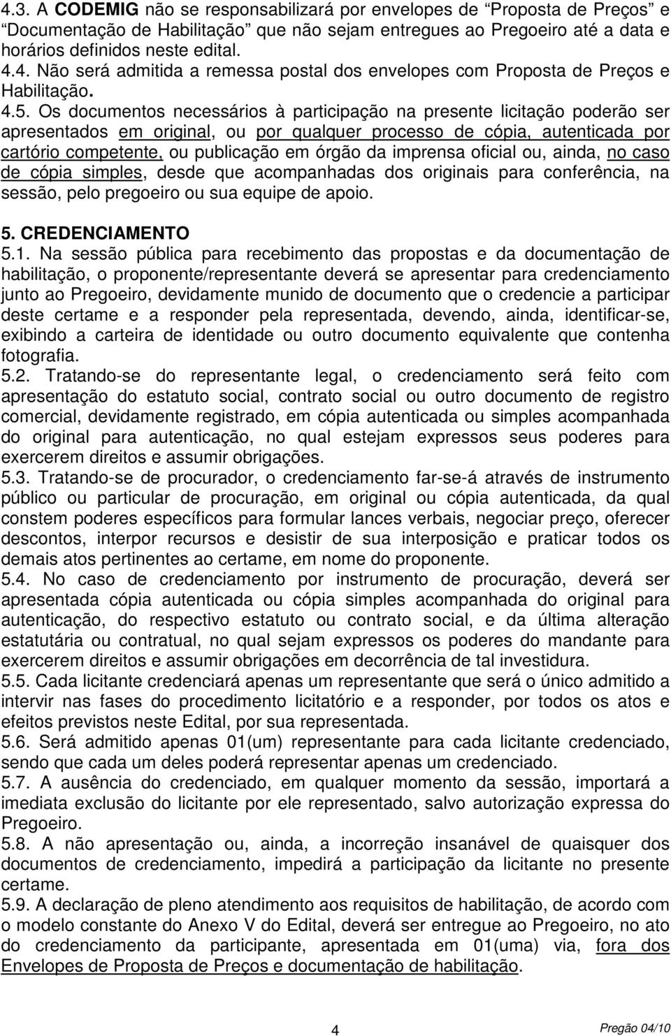 órgão da imprensa oficial ou, ainda, no caso de cópia simples, desde que acompanhadas dos originais para conferência, na sessão, pelo pregoeiro ou sua equipe de apoio. 5. CREDENCIAMENTO 5.1.