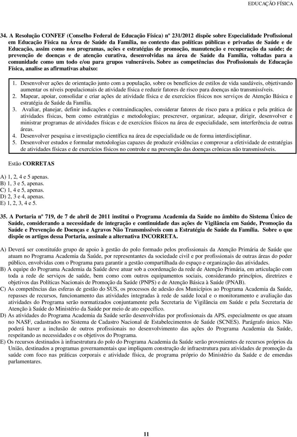 Saúde da Família, voltadas para a comunidade como um todo e/ou para grupos vulneráveis. Sobre as competências dos Profissionais de Educação Física, analise as afirmativas abaixo: 1.