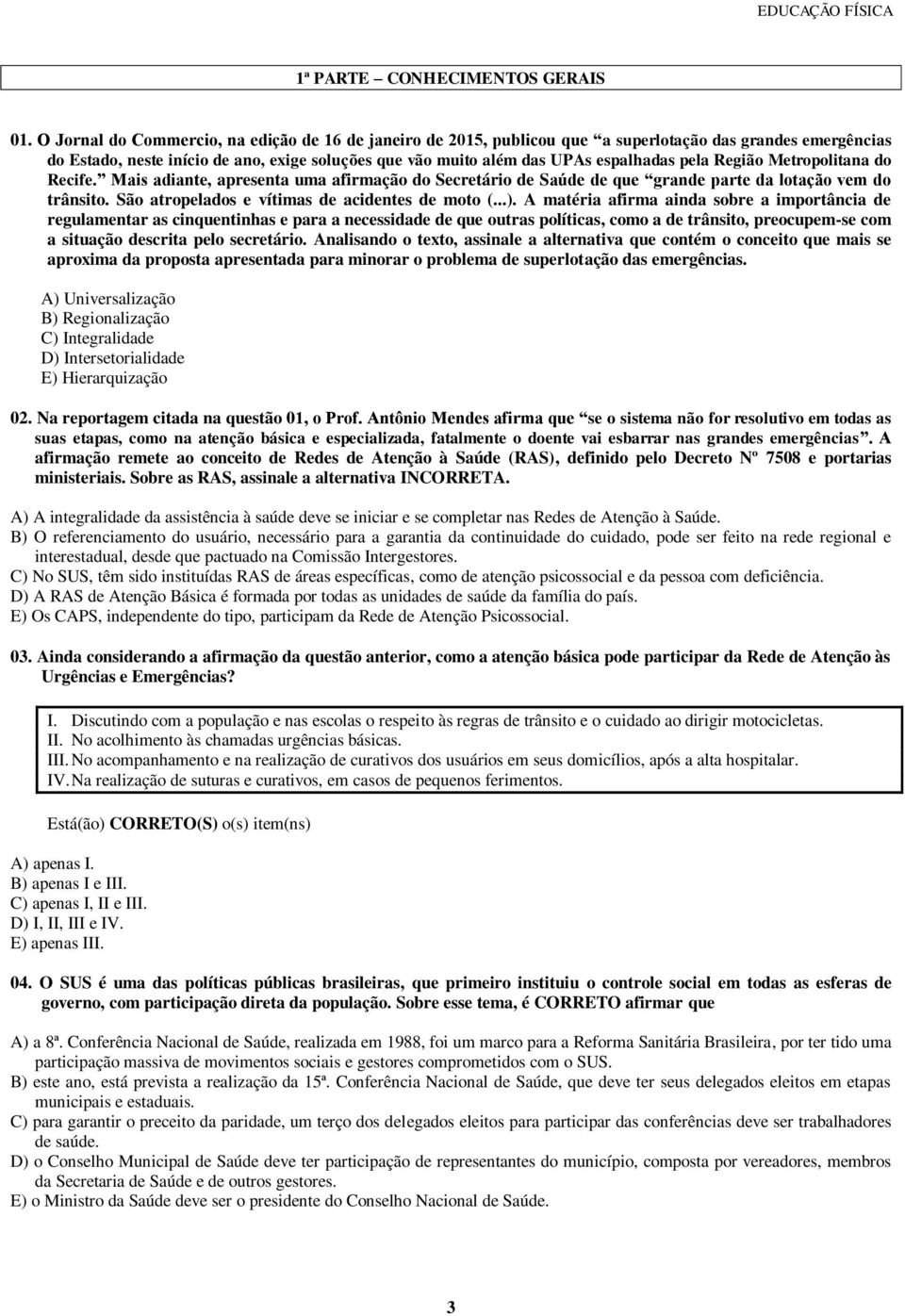 pela Região Metropolitana do Recife. Mais adiante, apresenta uma afirmação do Secretário de Saúde de que grande parte da lotação vem do trânsito. São atropelados e vítimas de acidentes de moto (...).