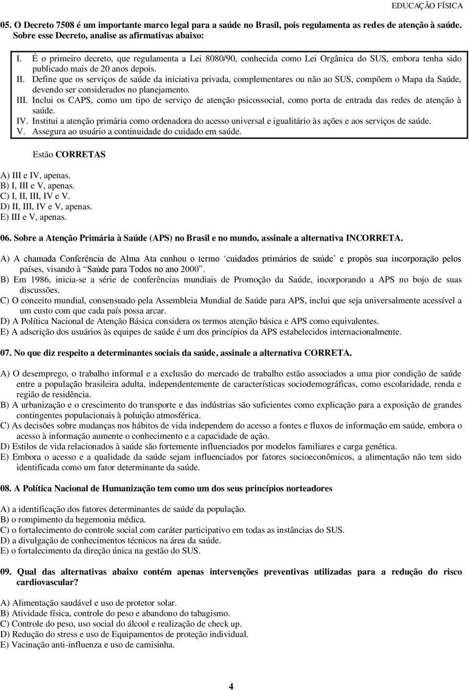 Define que os serviços de saúde da iniciativa privada, complementares ou não ao SUS, compõem o Mapa da Saúde, devendo ser considerados no planejamento. III.