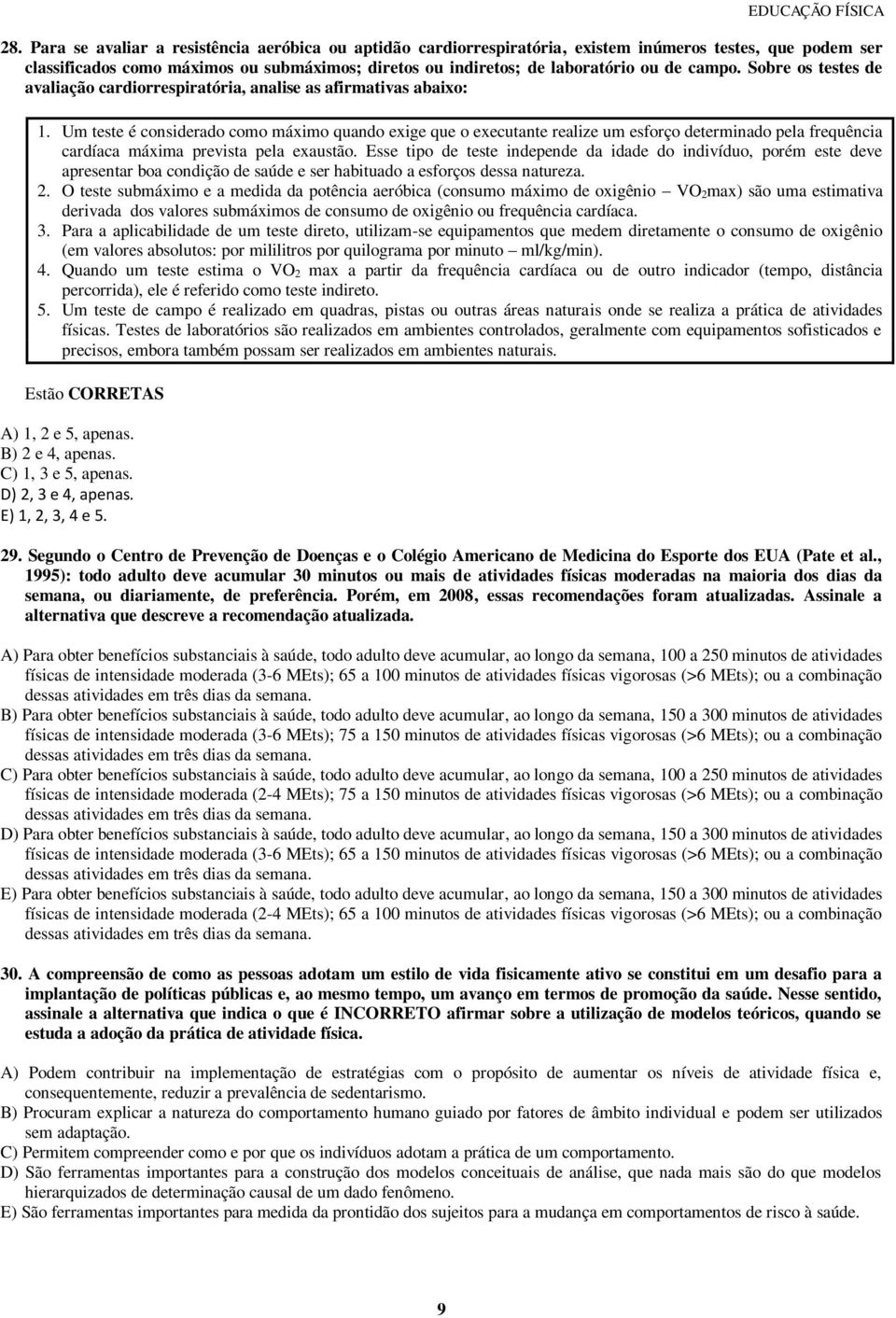 Um teste é considerado como máximo quando exige que o executante realize um esforço determinado pela frequência cardíaca máxima prevista pela exaustão.